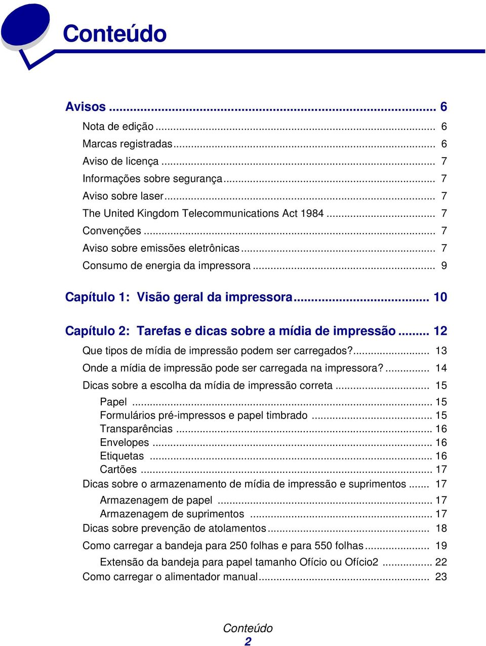 .. 12 Que tipos de mídia de impressão podem ser carregados?... 13 Onde a mídia de impressão pode ser carregada na impressora?... 14 Dicas sobre a escolha da mídia de impressão correta... 15 Papel.