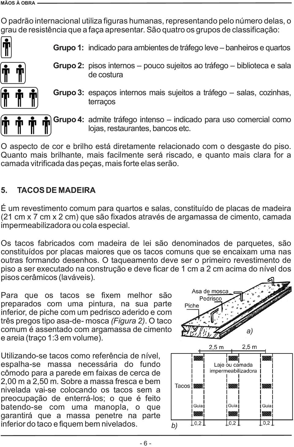 costura espaços internos mais sujeitos a tráfego salas, cozinhas, terraços admite tráfego intenso indicado para uso comercial como lojas, restaurantes, bancos etc.