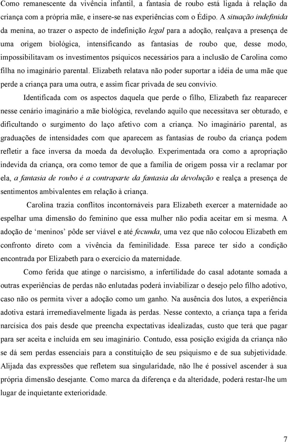 impossibilitavam os investimentos psíquicos necessários para a inclusão de Carolina como filha no imaginário parental.