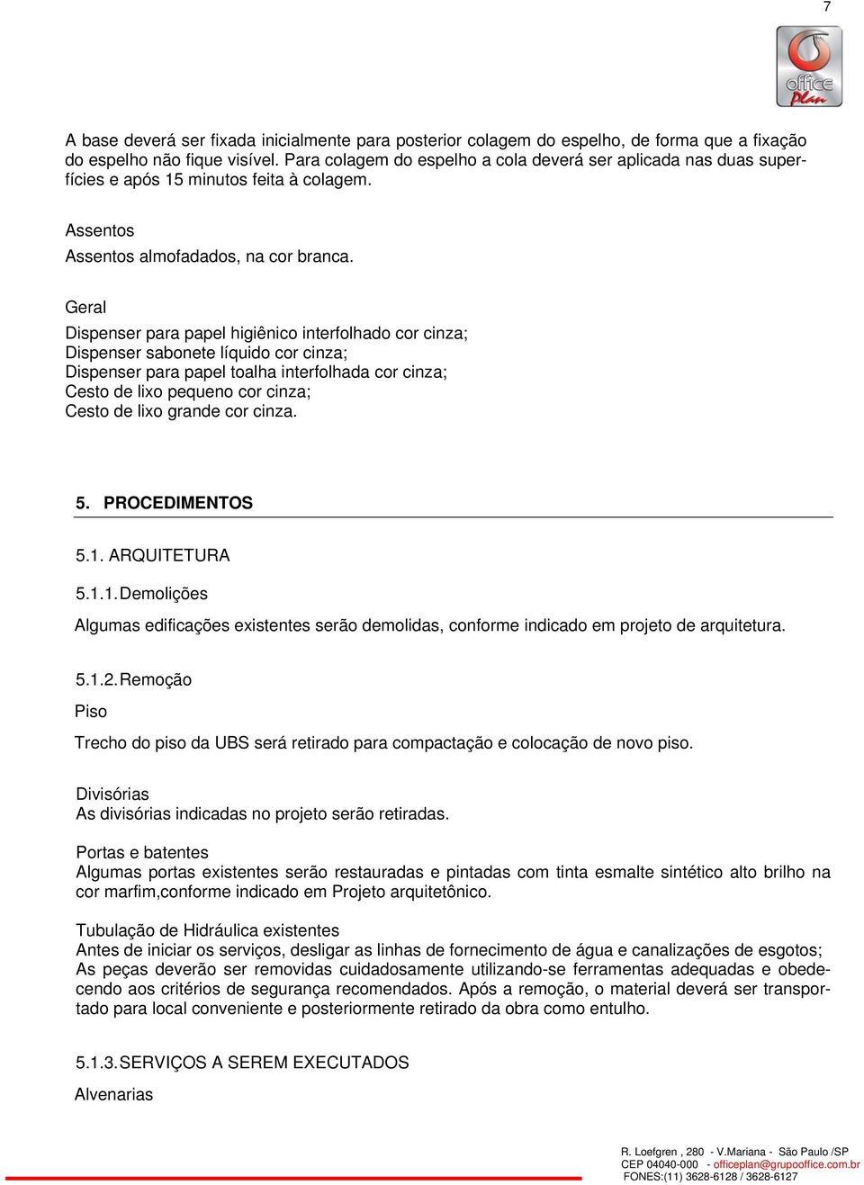 Geral Dispenser para papel higiênico interfolhado cor cinza; Dispenser sabonete líquido cor cinza; Dispenser para papel toalha interfolhada cor cinza; Cesto de lixo pequeno cor cinza; Cesto de lixo