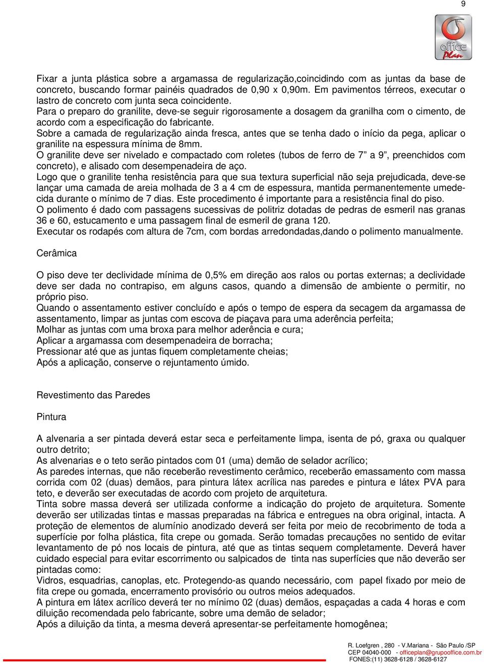 Para o preparo do granilite, deve-se seguir rigorosamente a dosagem da granilha com o cimento, de acordo com a especificação do fabricante.