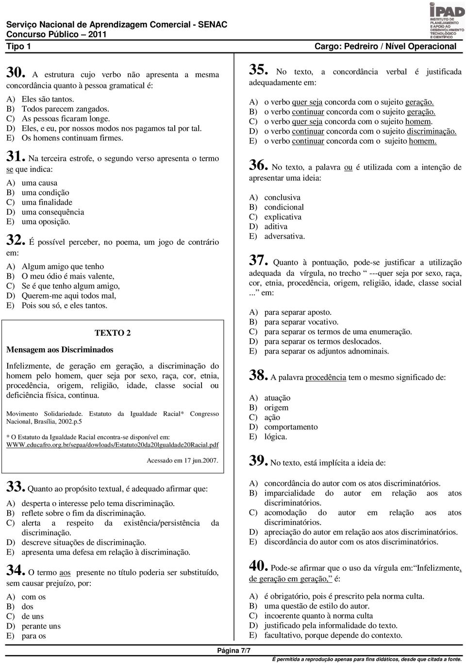 Na terceira estrofe, o segundo verso apresenta o termo se que indica: A) uma causa B) uma condição C) uma finalidade D) uma consequência E) uma oposição. 32.