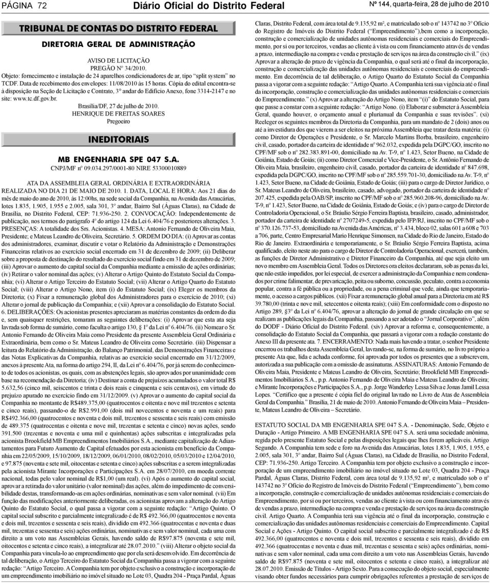 Cópia do edital encontra-se à disposição na Seção de Licitação e Contrato, 3 andar do Edifício Anexo, fone 3314-2147 e no site: www.tc.df.gov.br. Brasília/DF, 27 de julho de 2010.