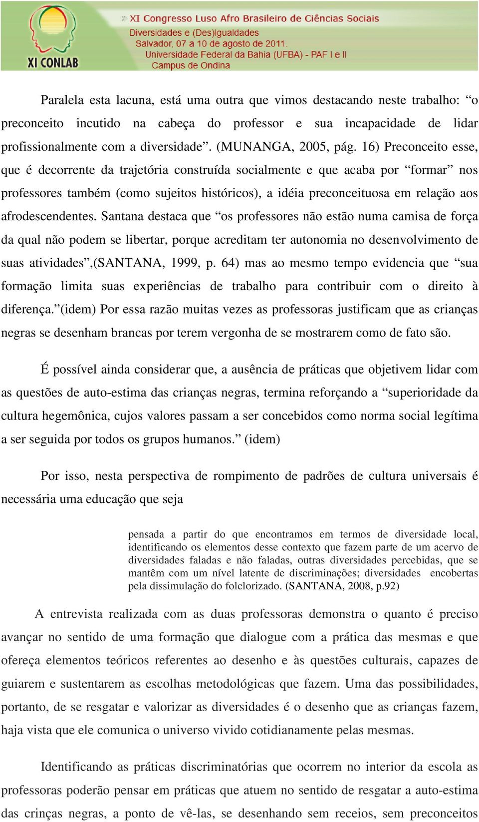 16) Preconceito esse, que é decorrente da trajetória construída socialmente e que acaba por formar nos professores também (como sujeitos históricos), a idéia preconceituosa em relação aos