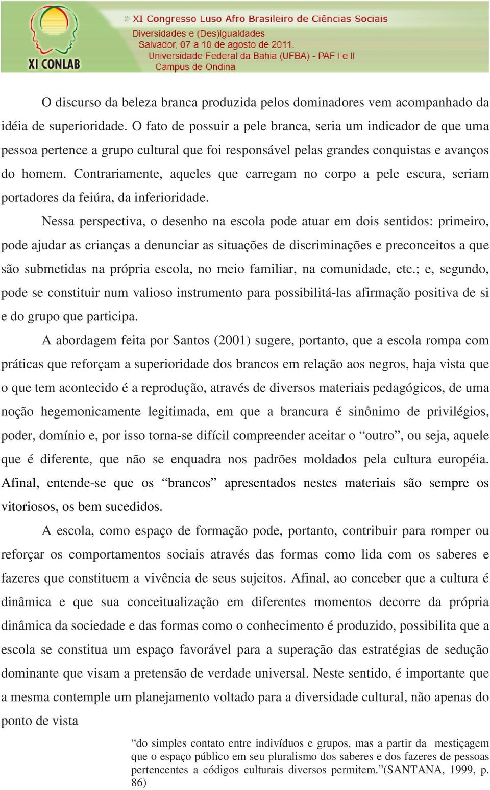 Contrariamente, aqueles que carregam no corpo a pele escura, seriam portadores da feiúra, da inferioridade.