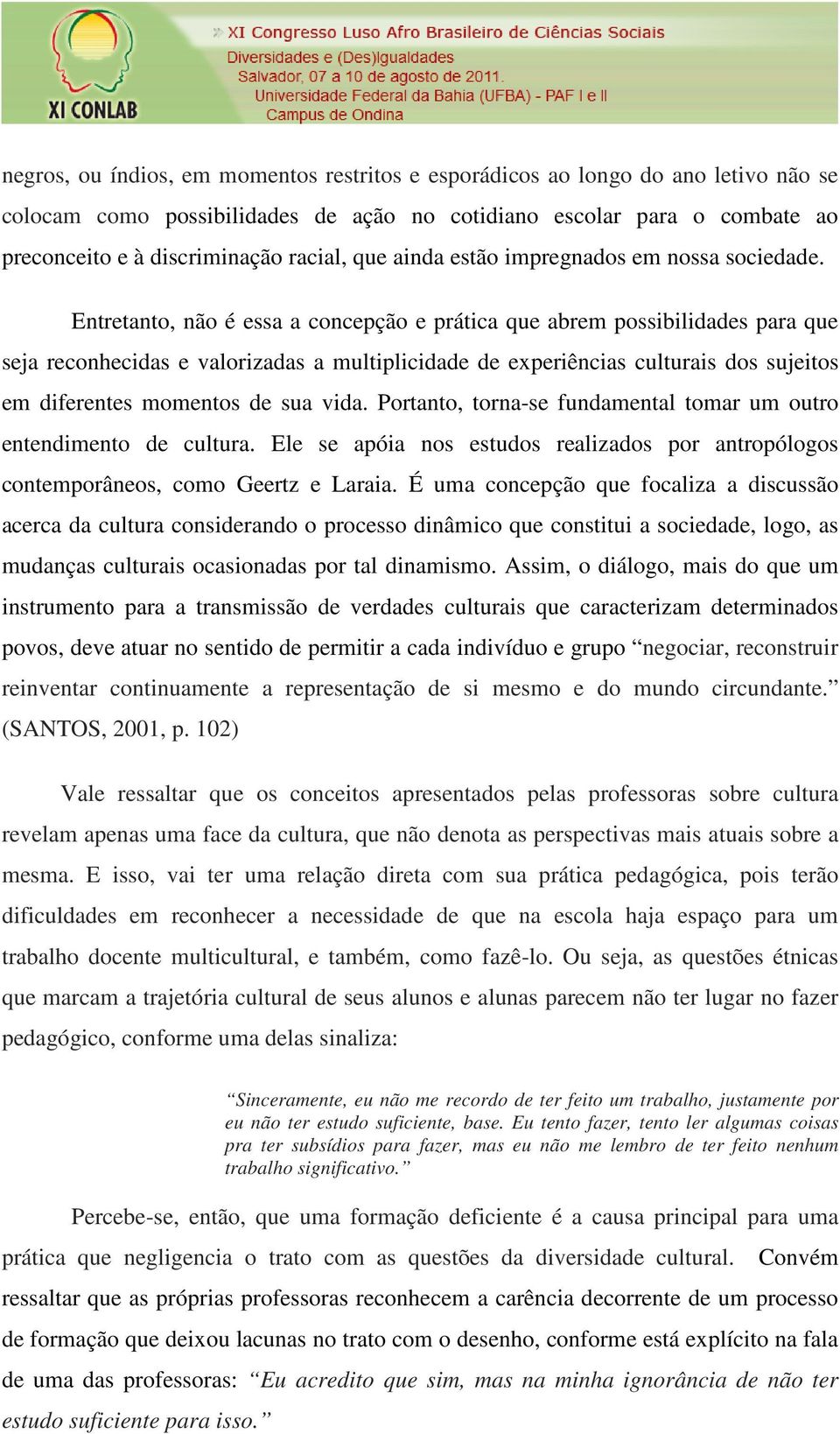 Entretanto, não é essa a concepção e prática que abrem possibilidades para que seja reconhecidas e valorizadas a multiplicidade de experiências culturais dos sujeitos em diferentes momentos de sua