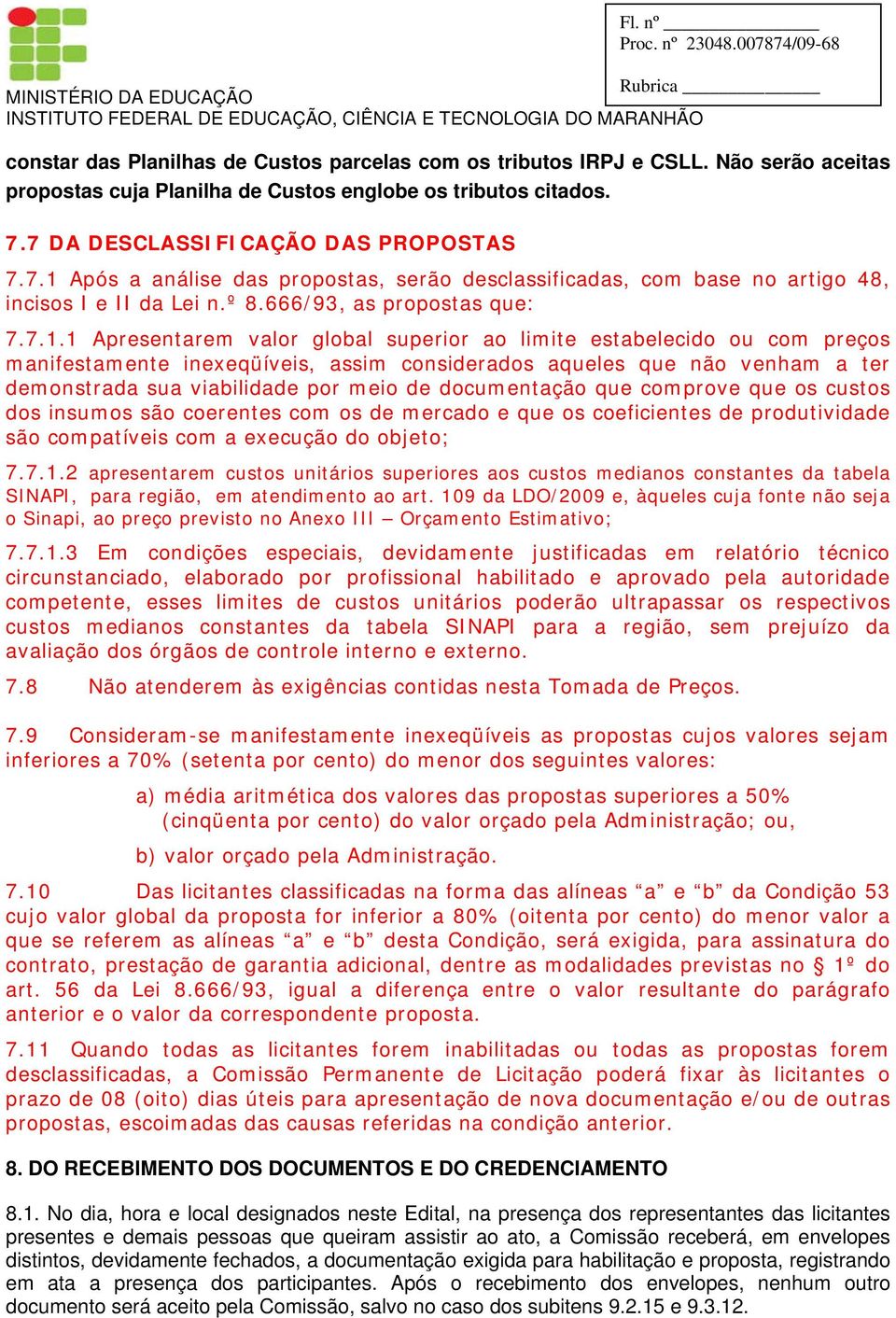 Após a análise das propostas, serão desclassificadas, com base no artigo 48, incisos I e II da Lei n.º 8.666/93, as propostas que: 7.7.1.