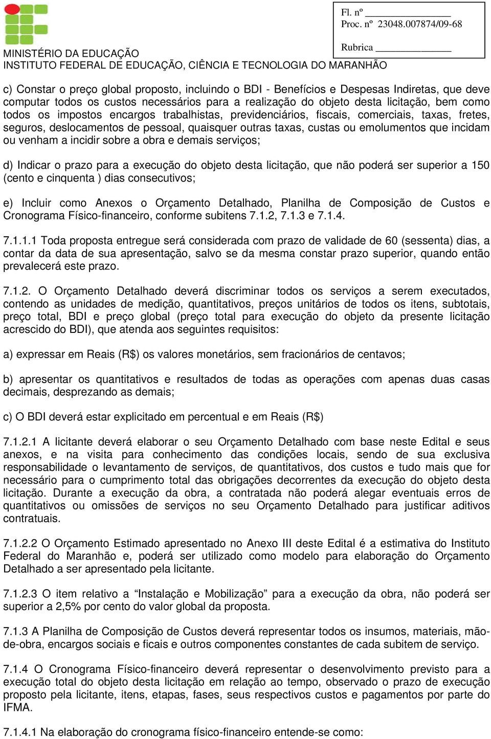 sobre a obra e demais serviços; d) Indicar o prazo para a execução do objeto desta licitação, que não poderá ser superior a 150 (cento e cinquenta ) dias consecutivos; e) Incluir como Anexos o