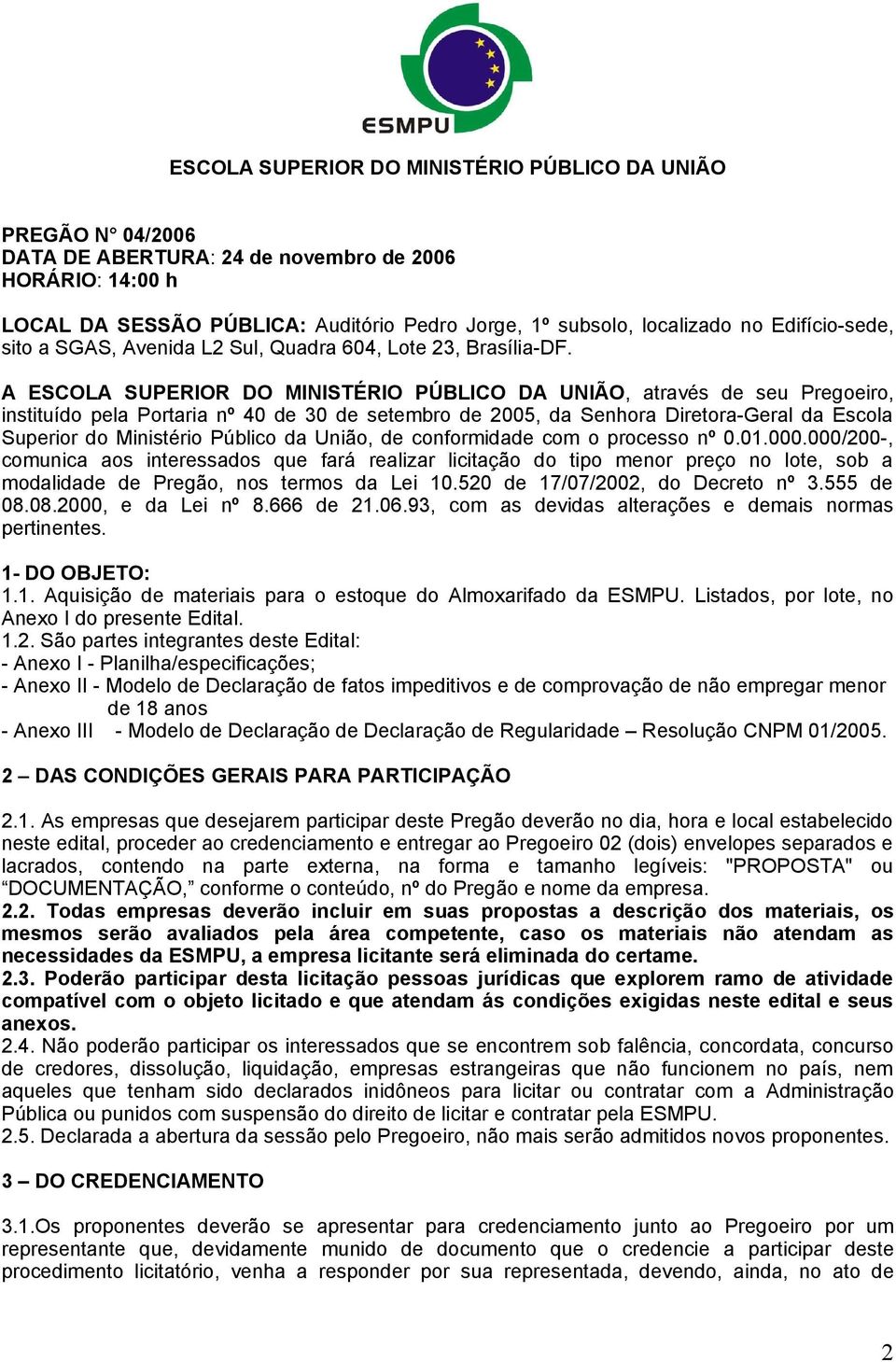 A ESCOLA SUPERIOR DO MINISTÉRIO PÚBLICO DA IÃO, através de seu Pregoeiro, instituído pela Portaria nº 40 de 30 de setembro de 2005, da Senhora Diretora-Geral da Escola Superior do Ministério Público