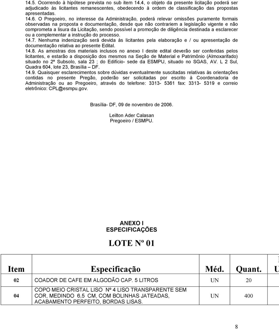 lisura da Licitação, sendo possível a promoção de diligência destinada a esclarecer ou a complementar a instrução do processo. 14.7.