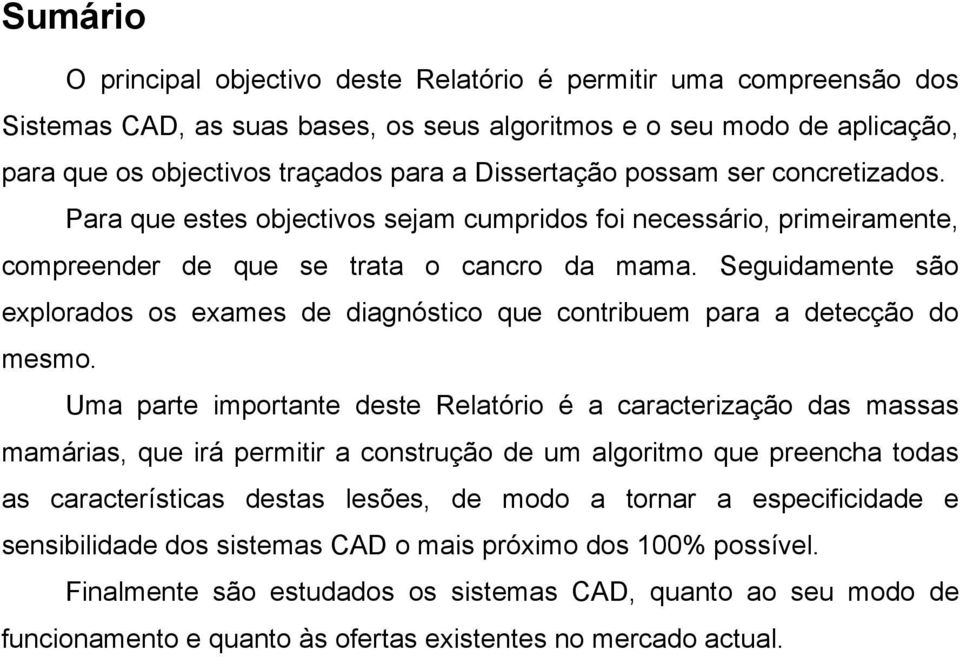 Seguidamente são explorados os exames de diagnóstico que contribuem para a detecção do mesmo.