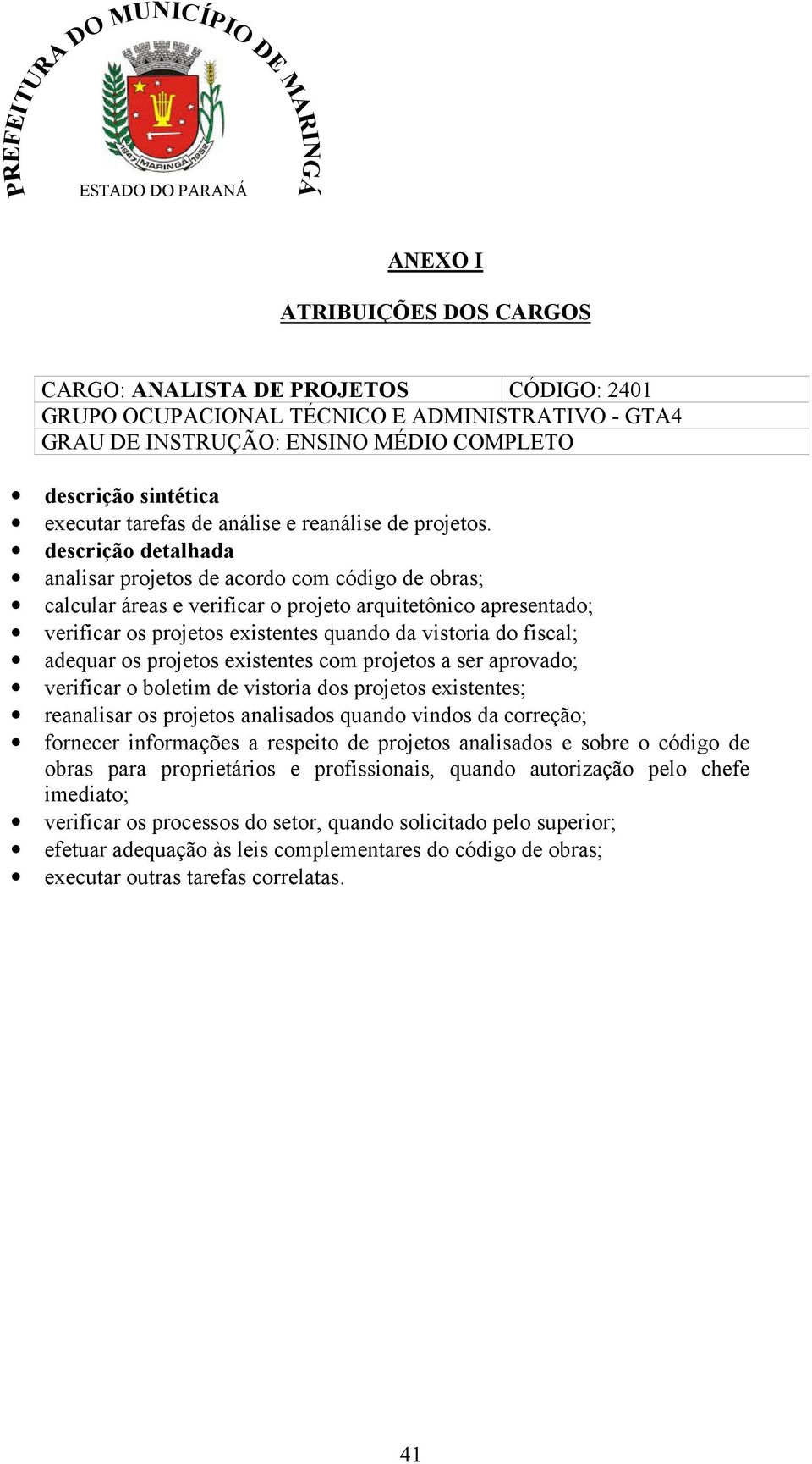 descrição detalhada analisar projetos de acordo com código de obras; calcular áreas e verificar o projeto arquitetônico apresentado; verificar os projetos existentes quando da vistoria do fiscal;