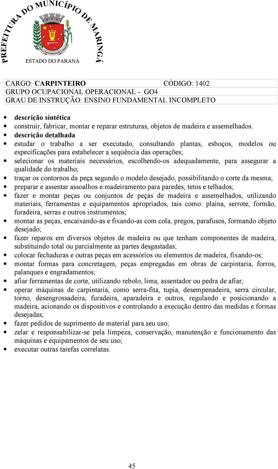 descrição detalhada estudar o trabalho a ser executado, consultando plantas, esboços, modelos ou especificações para estabelecer a seqüência das operações; selecionar os materiais necessários,