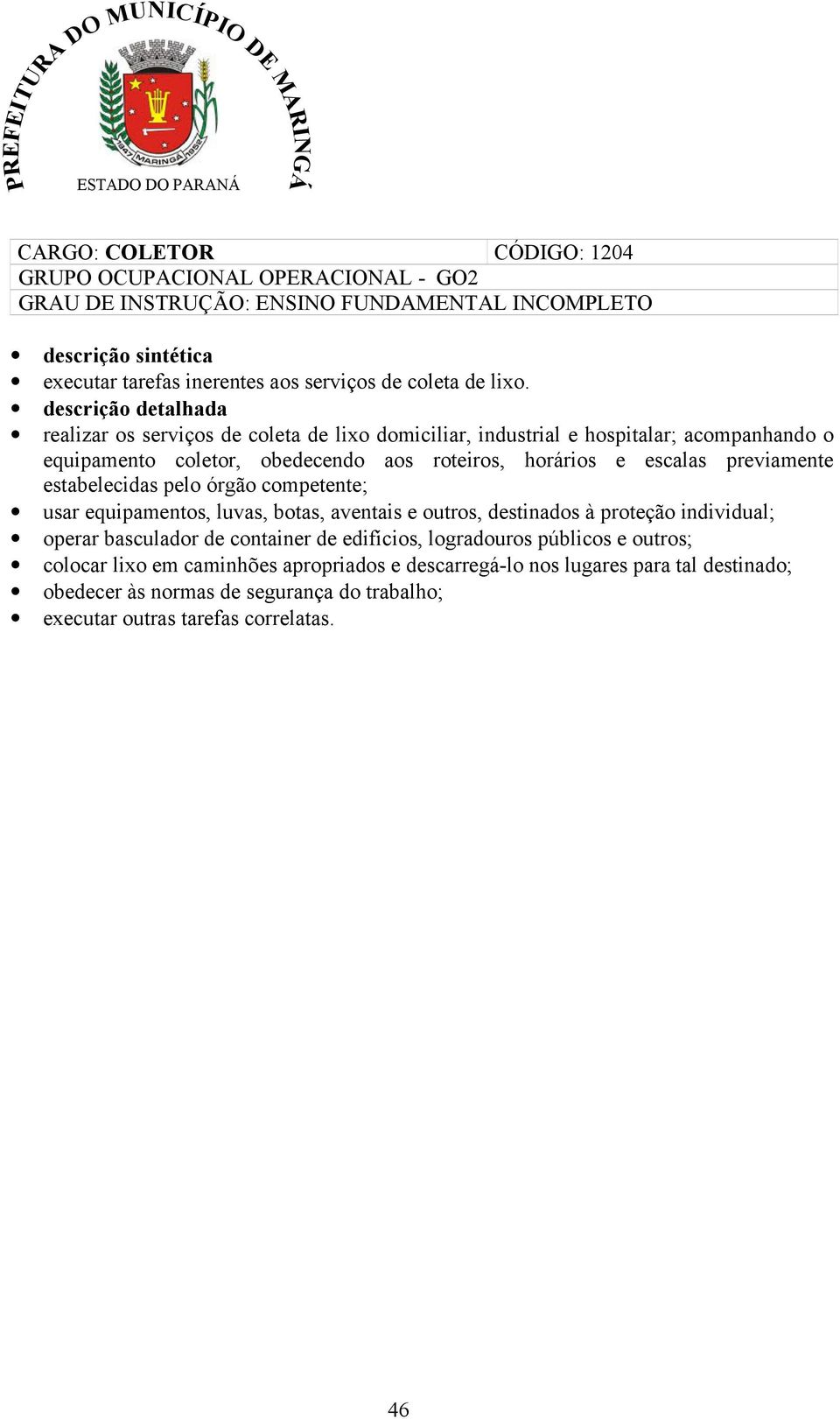 previamente estabelecidas pelo órgão competente; usar equipamentos, luvas, botas, aventais e outros, destinados à proteção individual; operar basculador de container de edifícios,