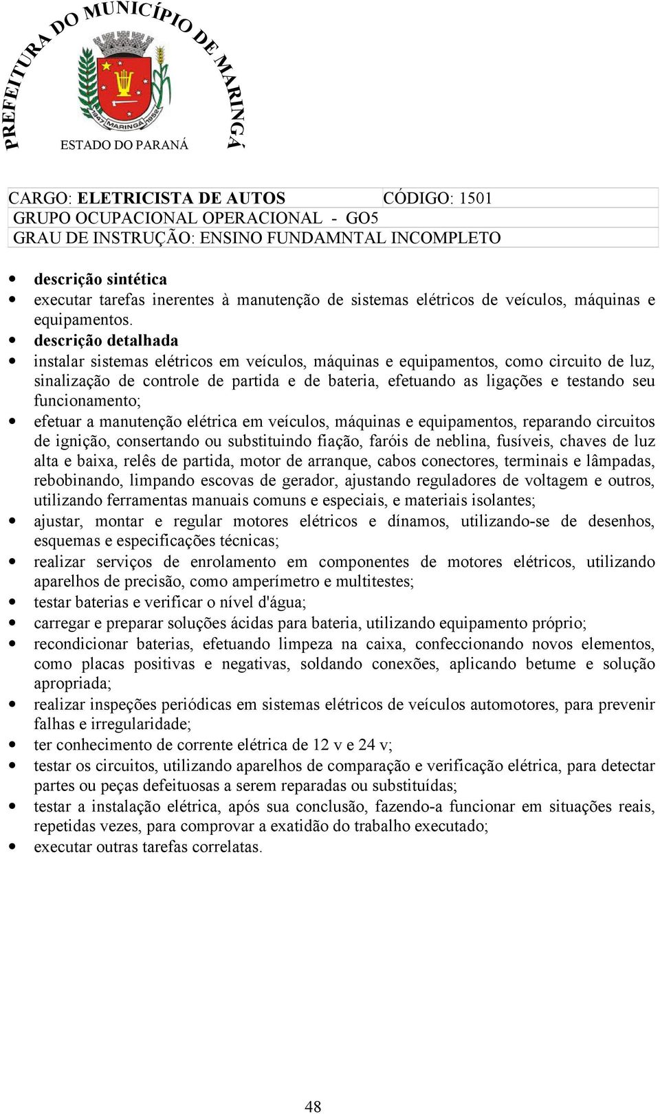 descrição detalhada instalar sistemas elétricos em veículos, máquinas e equipamentos, como circuito de luz, sinalização de controle de partida e de bateria, efetuando as ligações e testando seu