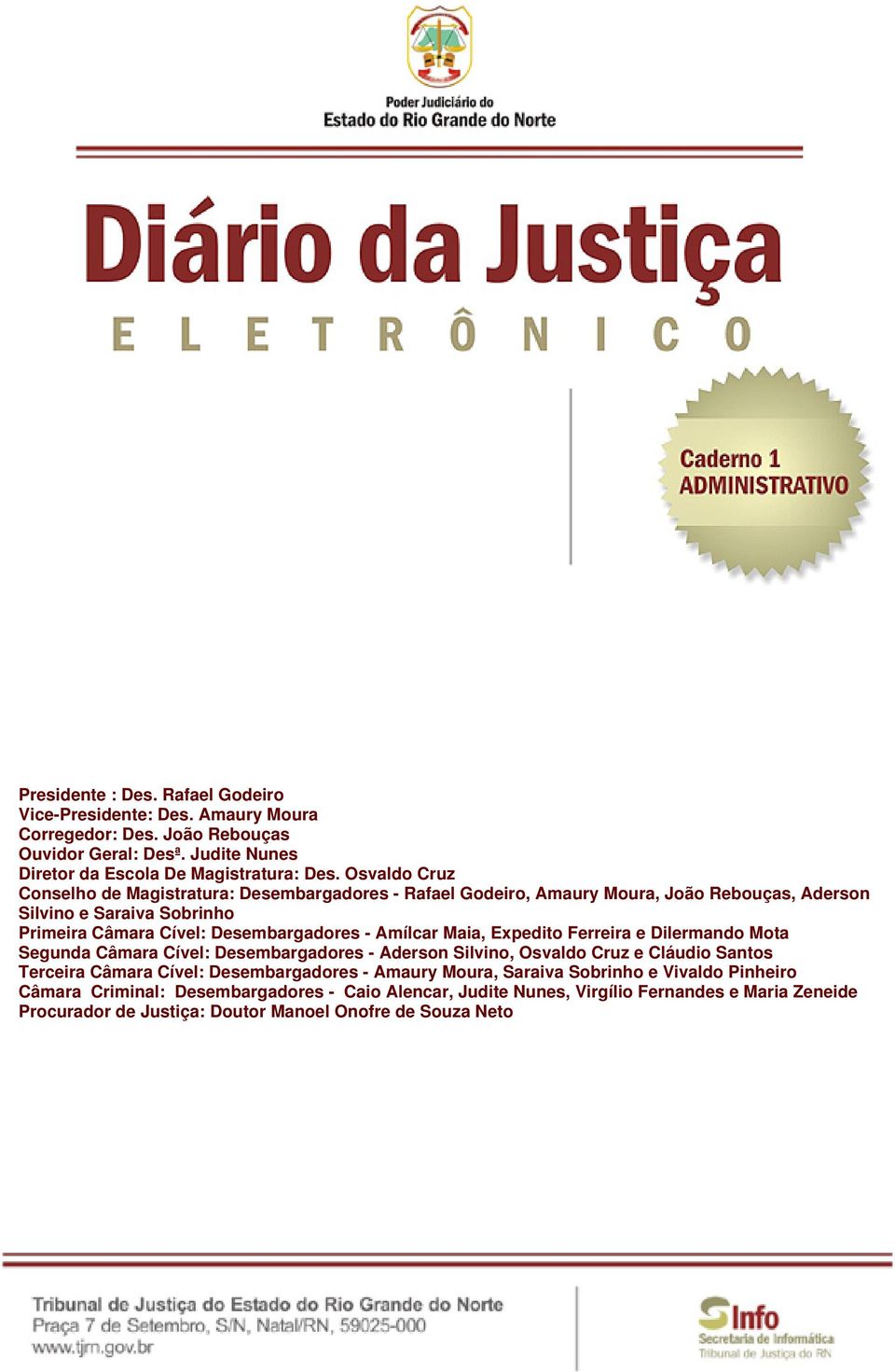 Amílcar Maia, Expedito Ferreira e Dilermando Mota Segunda Câmara Cível: Desembargadores - Aderson Silvino, Osvaldo Cruz e Cláudio Santos Terceira Câmara Cível: Desembargadores -