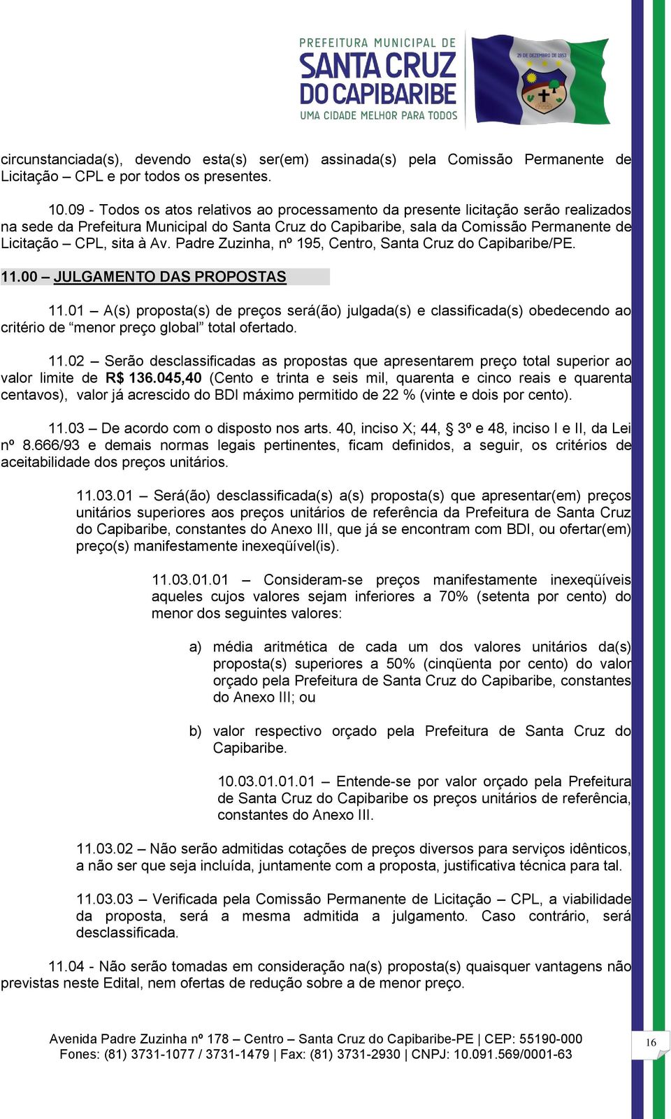 Av. Padre Zuzinha, nº 195, Centro, Santa Cruz do Capibaribe/PE. 11.00 JULGAMENTO DAS PROPOSTAS 11.