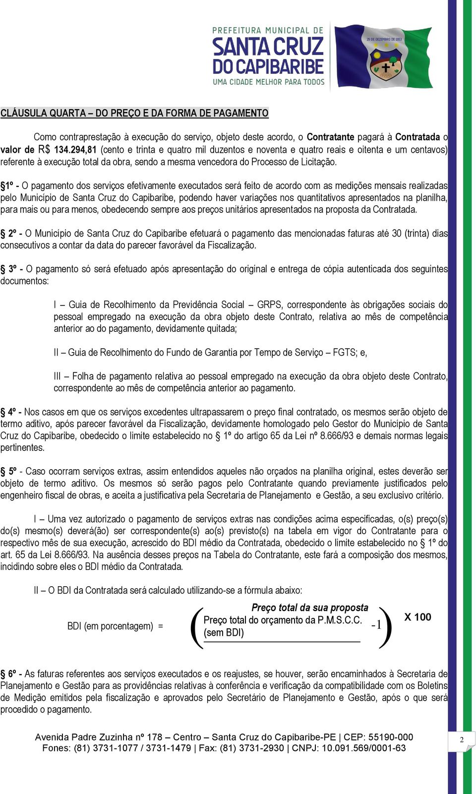 1º - O pagamento dos serviços efetivamente executados será feito de acordo com as medições mensais realizadas pelo Município de Santa Cruz do Capibaribe, podendo haver variações nos quantitativos