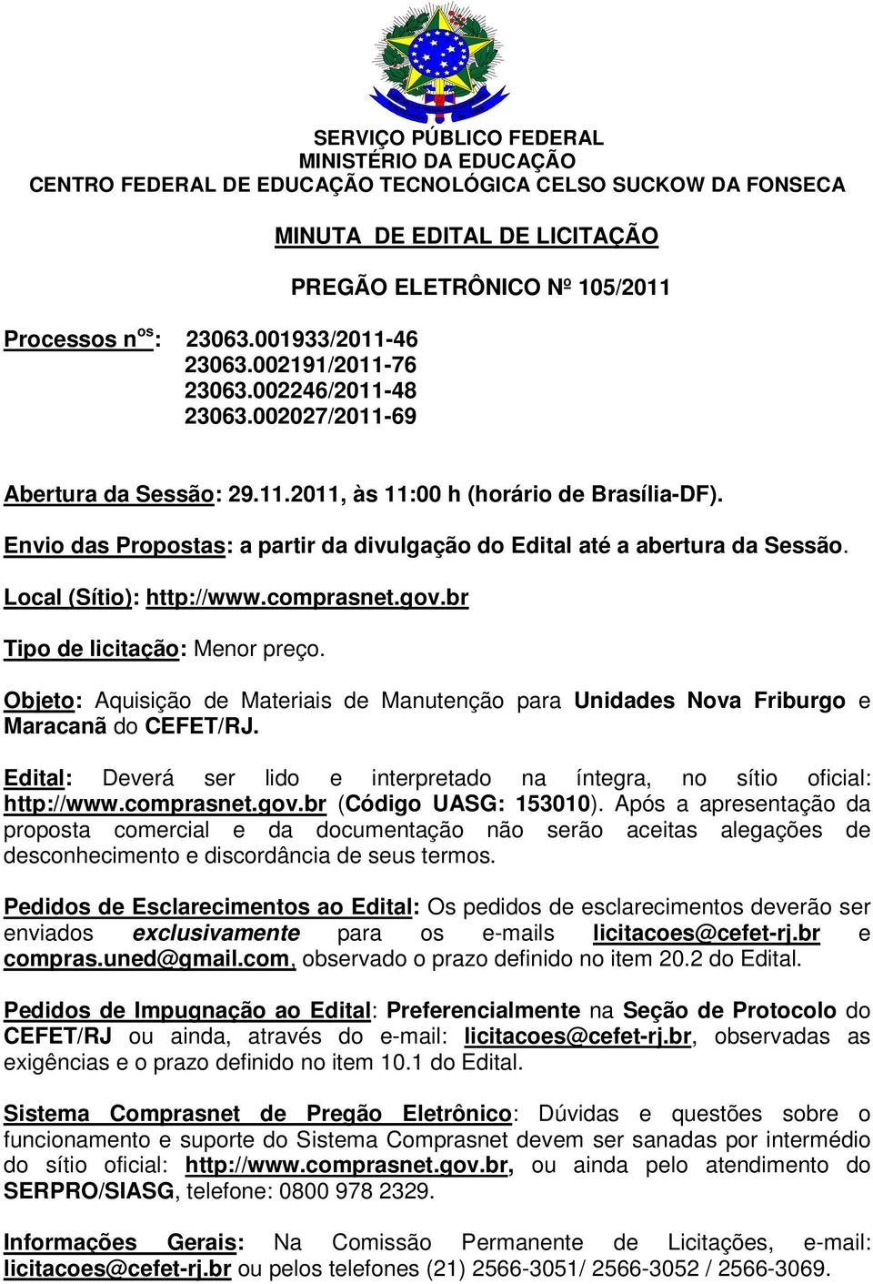 Envio das Propostas: a partir da divulgação do Edital até a abertura da Sessão. Local (Sítio): http://www.comprasnet.gov.br Tipo de licitação: Menor preço.