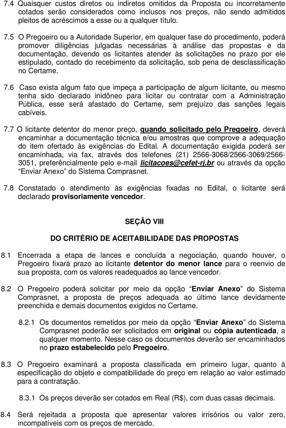 5 O Pregoeiro ou a Autoridade Superior, em qualquer fase do procedimento, poderá promover diligências julgadas necessárias à análise das propostas e da documentação, devendo os licitantes atender às