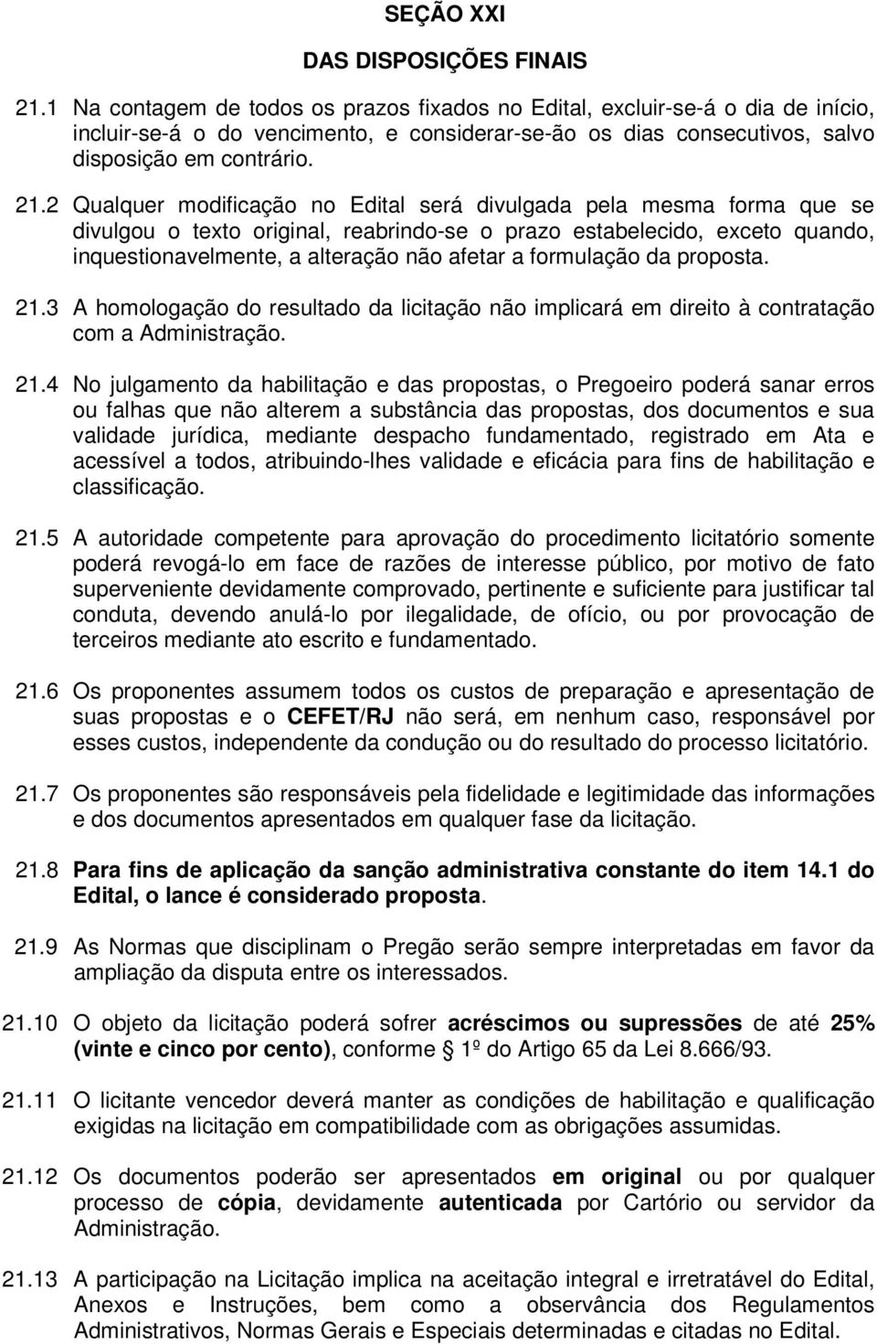 2 Qualquer modificação no Edital será divulgada pela mesma forma que se divulgou o texto original, reabrindo-se o prazo estabelecido, exceto quando, inquestionavelmente, a alteração não afetar a