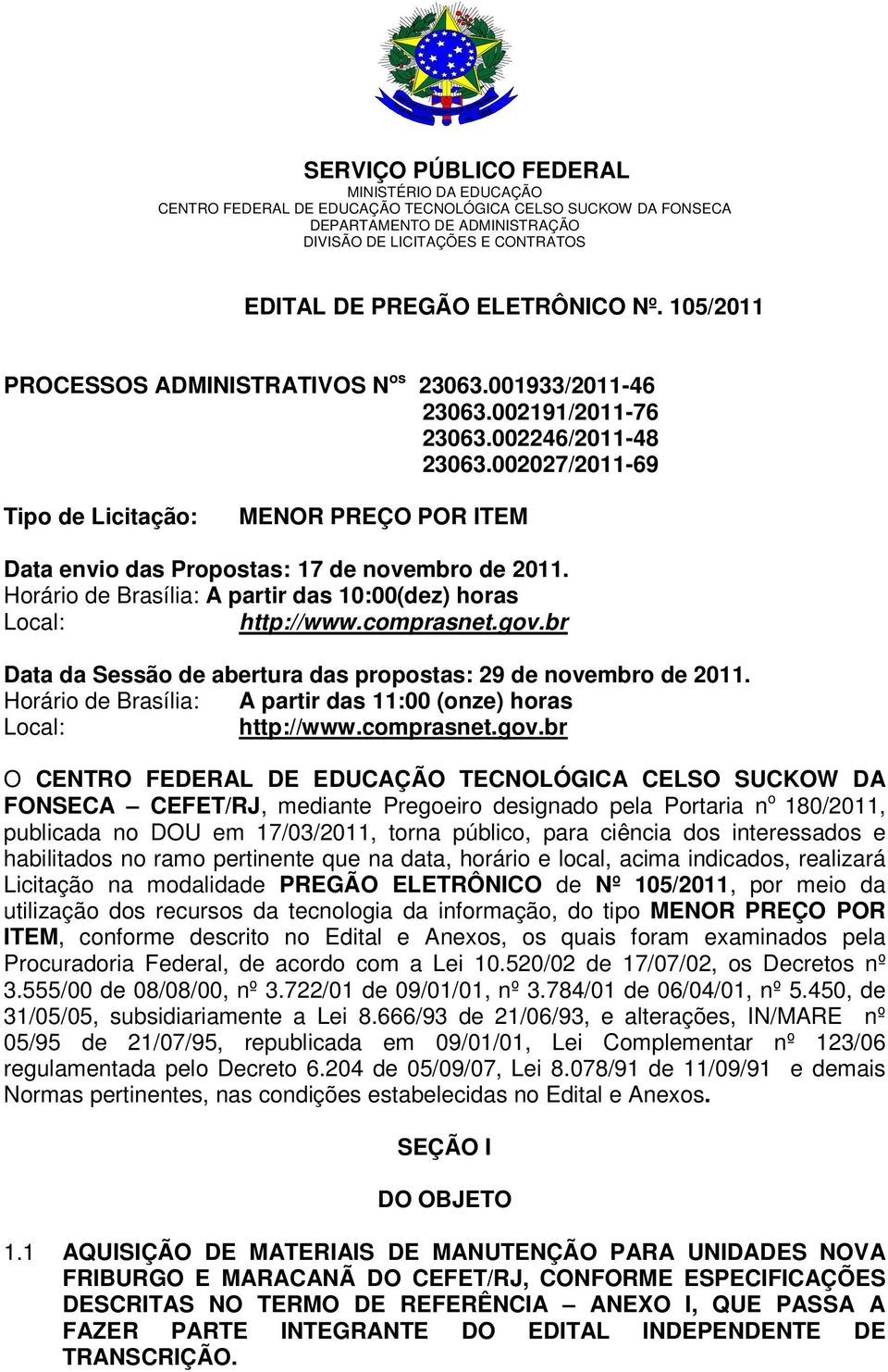 002027/2011-69 Tipo de Licitação: MENOR PREÇO POR ITEM Data envio das Propostas: 17 de novembro de 2011. Horário de Brasília: A partir das 10:00(dez) horas Local: http://www.comprasnet.gov.