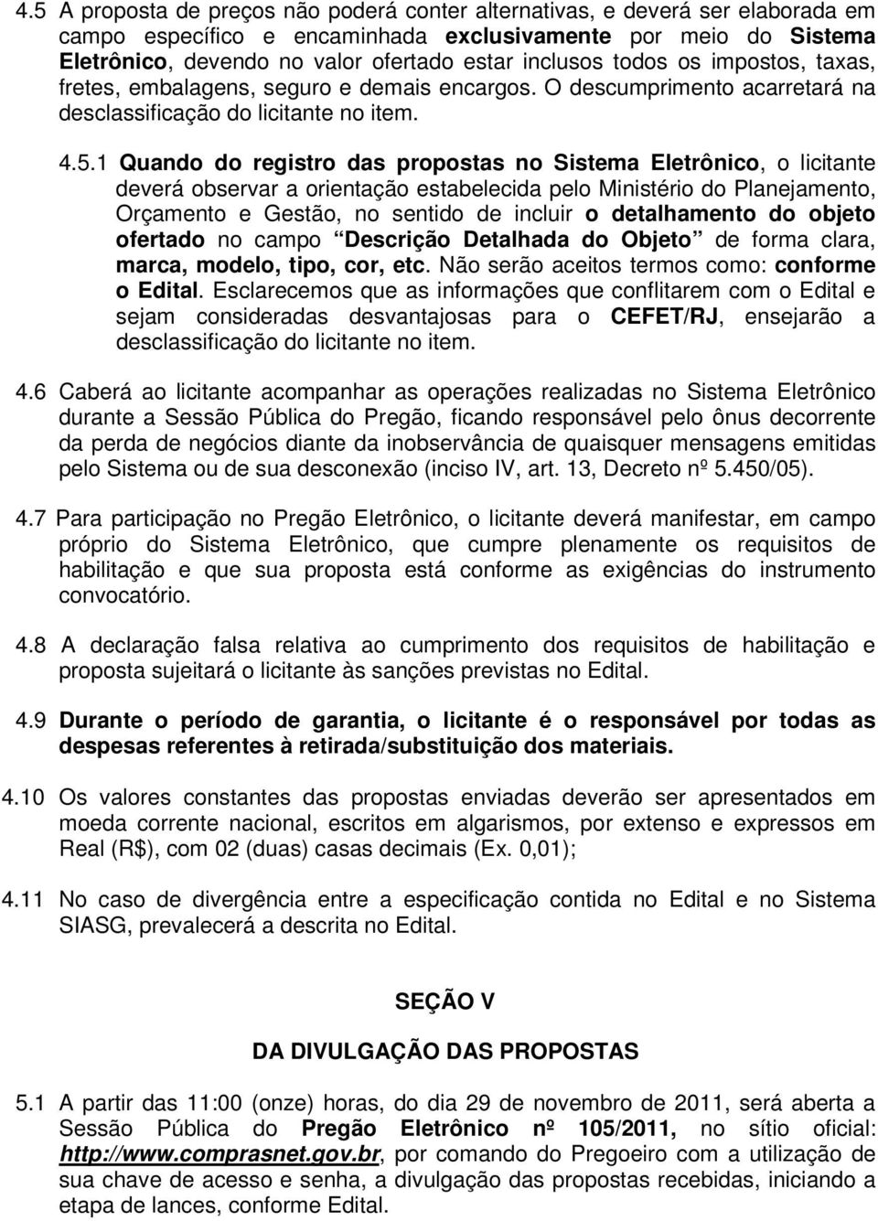 1 Quando do registro das propostas no Sistema Eletrônico, o licitante deverá observar a orientação estabelecida pelo Ministério do Planejamento, Orçamento e Gestão, no sentido de incluir o