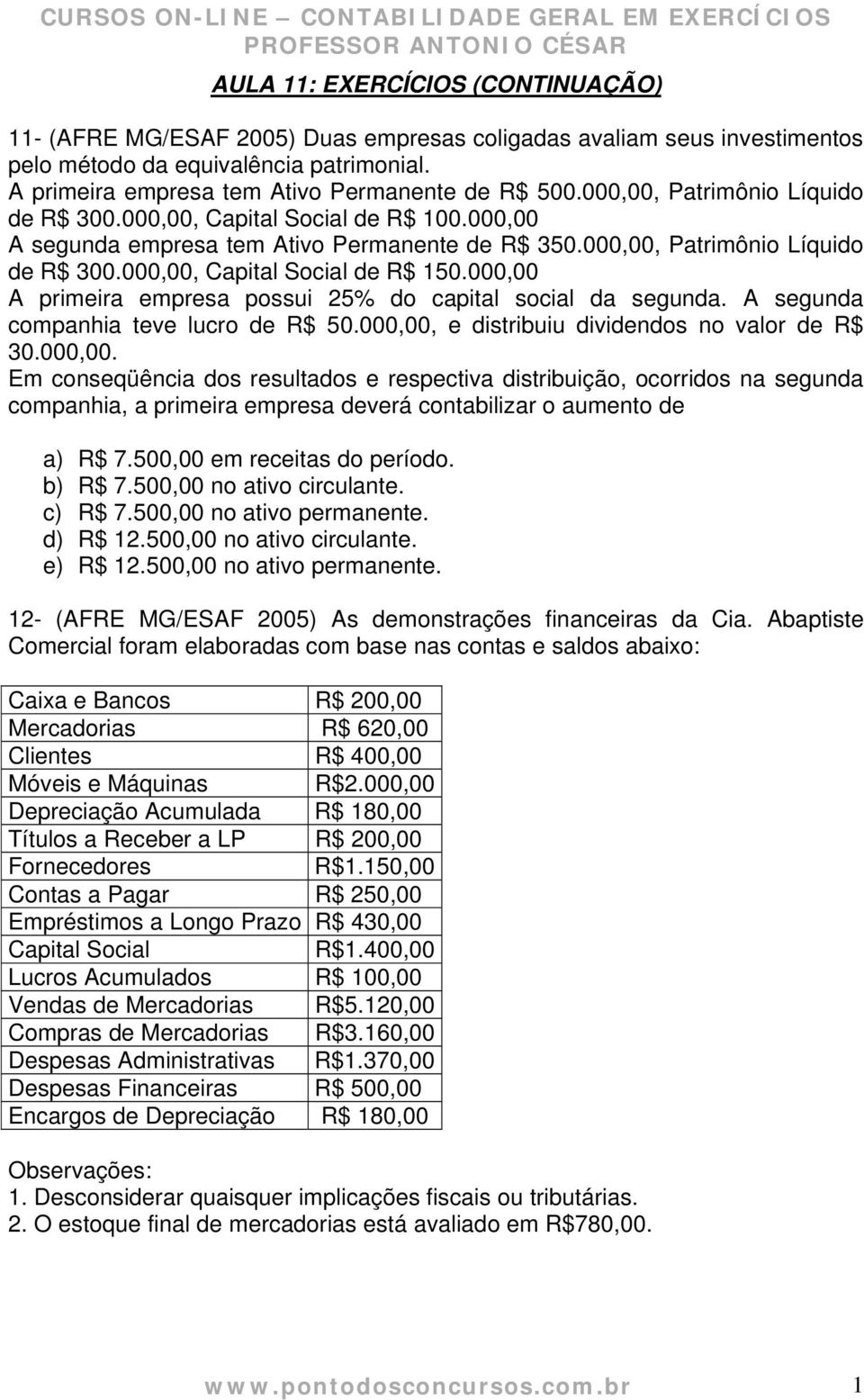 000,00 A primeira empresa possui 25% do capital social da segunda. A segunda companhia teve lucro de R$ 50.000,00, e distribuiu dividendos no valor de R$ 30.000,00. Em conseqüência dos resultados e respectiva distribuição, ocorridos na segunda companhia, a primeira empresa deverá contabilizar o aumento de a) R$ 7.