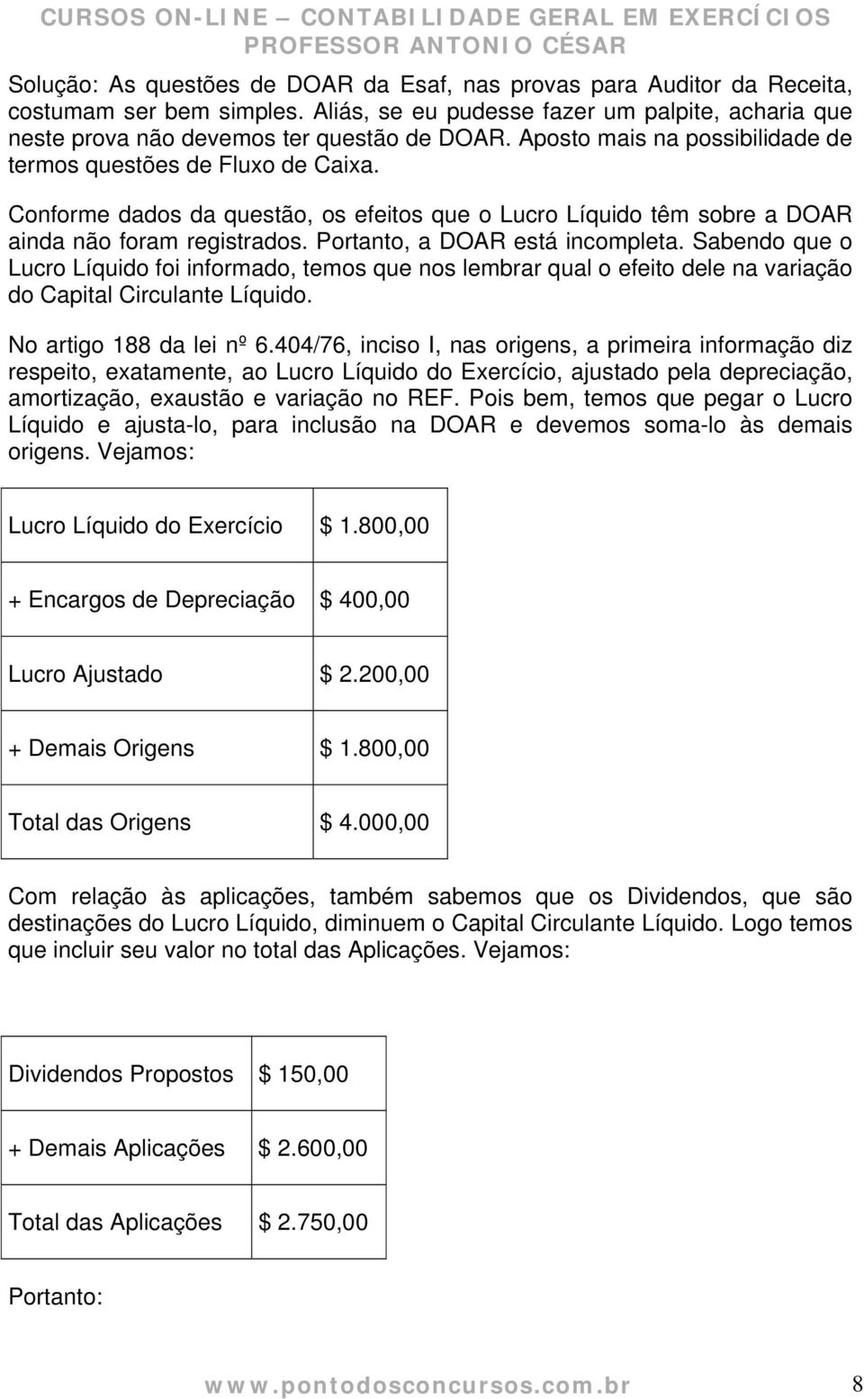 Portanto, a DOAR está incompleta. Sabendo que o Lucro Líquido foi informado, temos que nos lembrar qual o efeito dele na variação do Capital Circulante Líquido. No artigo 188 da lei nº 6.