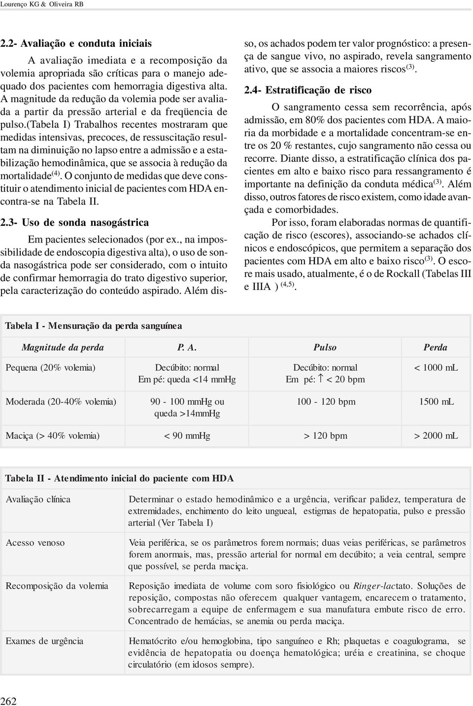 (tabela I) Trabalhos recentes mostraram que medidas intensivas, precoces, de ressuscitação resultam na diminuição no lapso entre a admissão e a estabilização hemodinâmica, que se associa à redução da