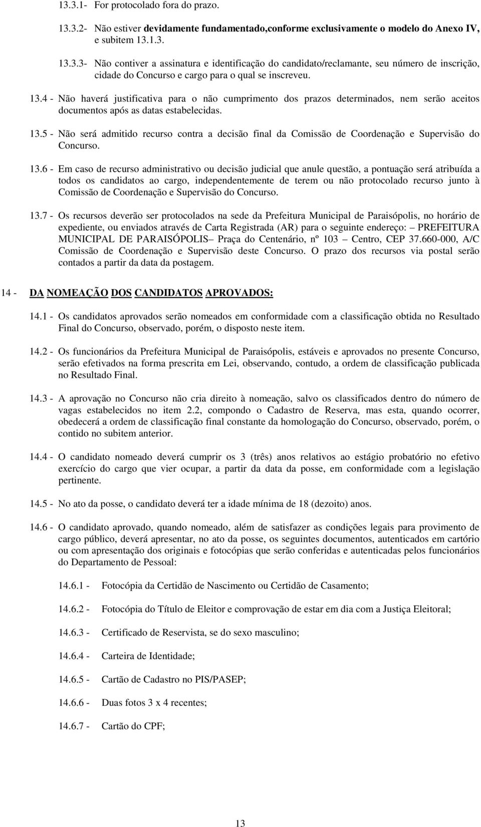 5 - Não será admitido recurso contra a decisão final da Comissão de Coordenação e Supervisão do Concurso. 13.