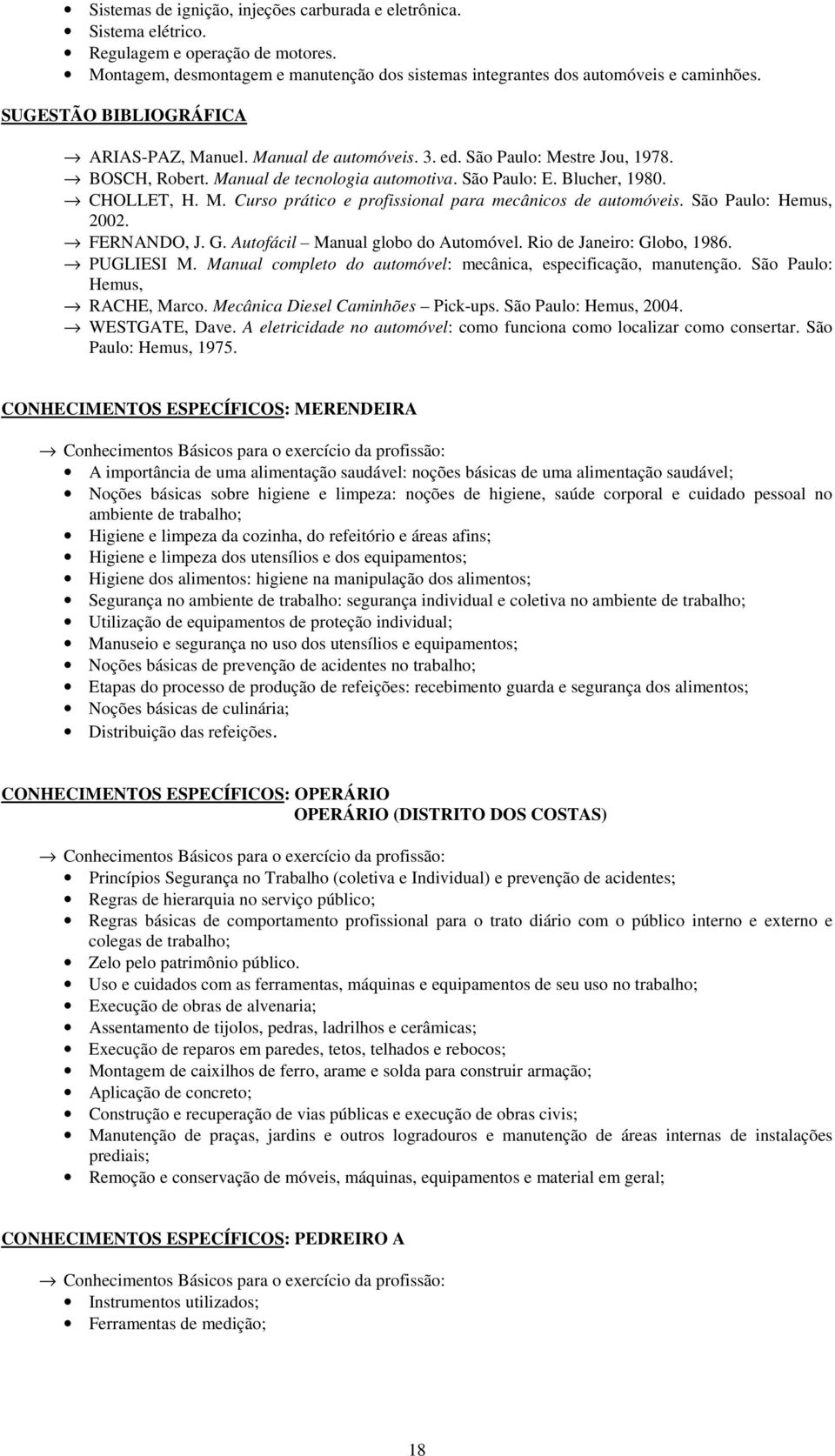 São Paulo: Hemus, 2002. FERNANDO, J. G. Autofácil Manual globo do Automóvel. Rio de Janeiro: Globo, 1986. PUGLIESI M. Manual completo do automóvel: mecânica, especificação, manutenção.