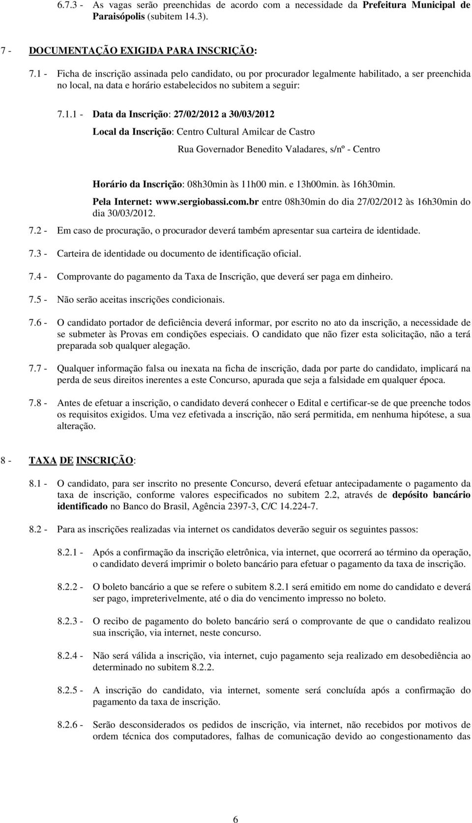 e 13h00min. às 16h30min. Pela Internet: www.sergiobassi.com.br entre 08h30min do dia 27/02/2012 às 16h30min do dia 30/03/2012. 7.