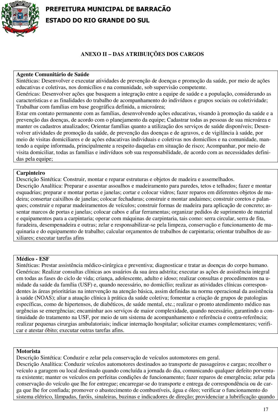 Genéricas: Desenvolver ações que busquem a integração entre a equipe de saúde e a população, considerando as características e as finalidades do trabalho de acompanhamento do indivíduos e grupos