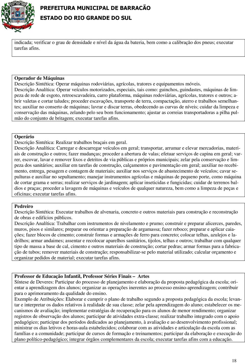 Descrição Analítica: Operar veículos motorizados, especiais, tais como: guinchos, guindastes, máquinas de limpeza de rede de esgoto, retroescavadeira, carro plataforma, máquinas rodoviárias,