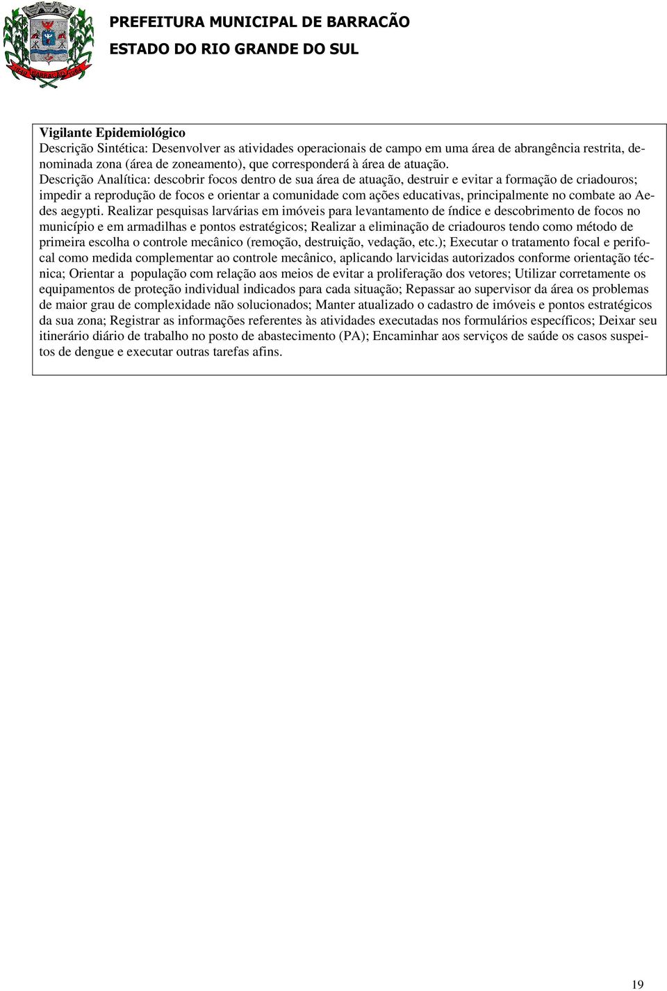 Descrição Analítica: descobrir focos dentro de sua área de atuação, destruir e evitar a formação de criadouros; impedir a reprodução de focos e orientar a comunidade com ações educativas,