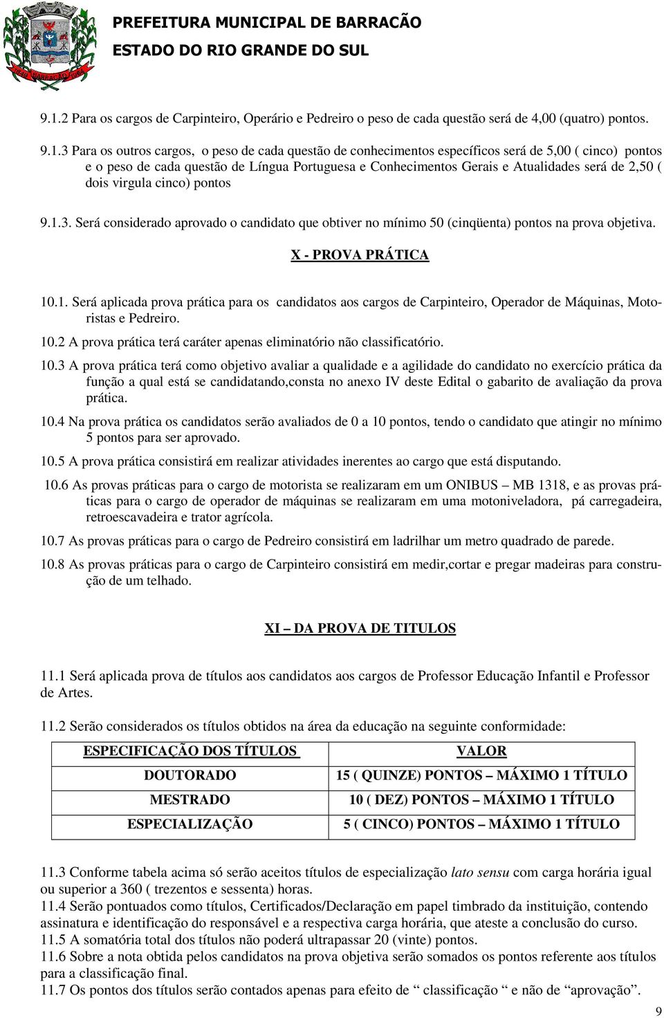 Será considerado aprovado o candidato que obtiver no mínimo 50 (cinqüenta) pontos na prova objetiva. X - PROVA PRÁTICA 10