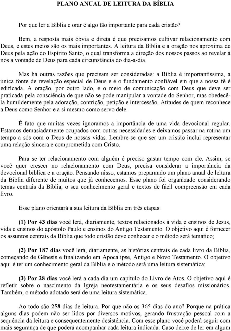 A leitura da Bíblia e a oração nos aproxima de Deus pela ação do Espírito Santo, o qual transforma a direção dos nossos passos ao revelar à nós a vontade de Deus para cada circunstância do dia-a-dia.