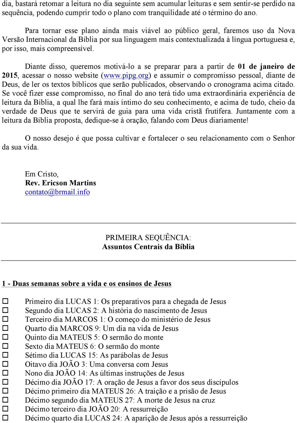 compreensível. Diante disso, queremos motivá-lo a se preparar para a partir de 01 de janeiro de 2015, acessar o nosso website (www.pipg.