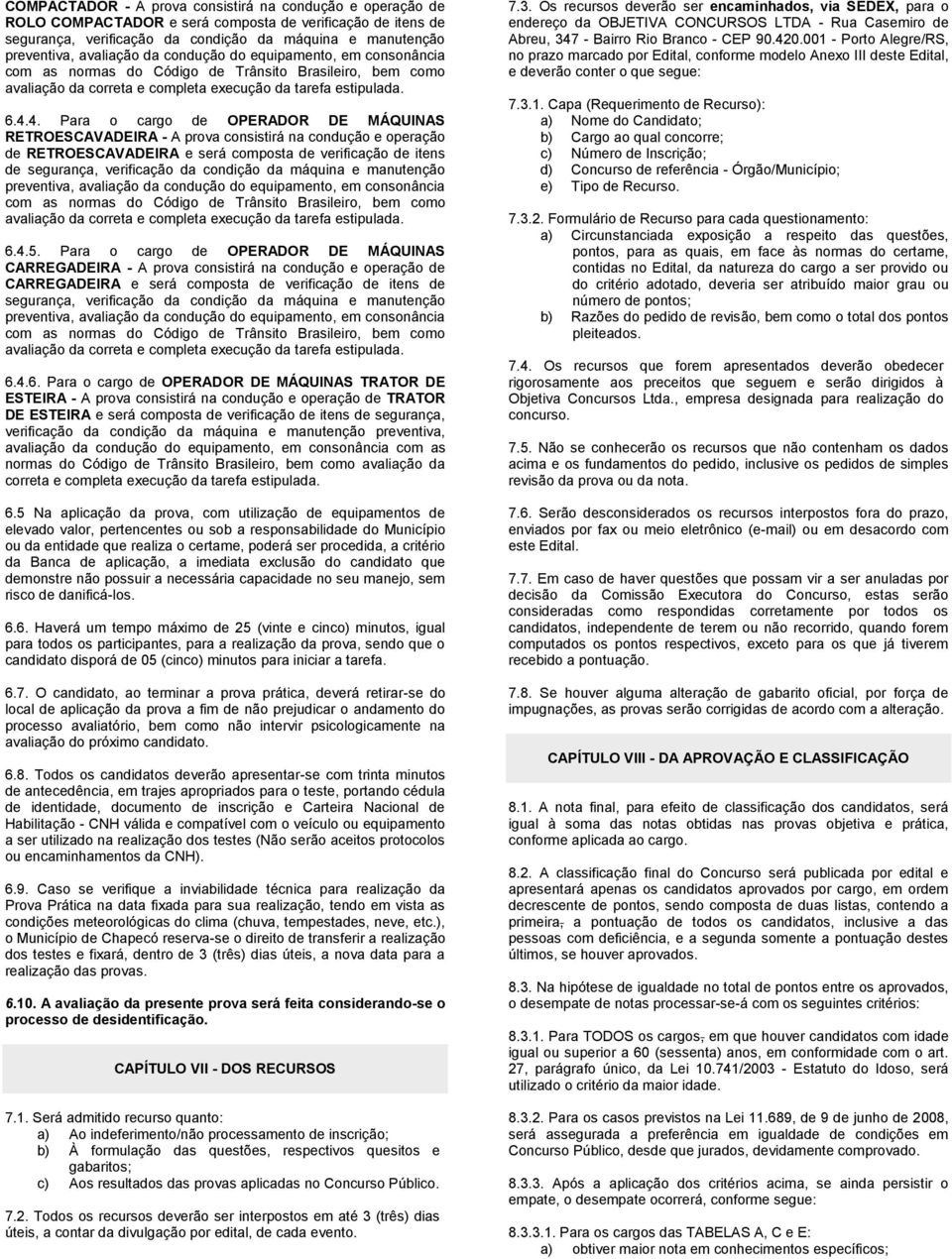 4. Para o cargo de OPERADOR DE MÁQUINAS RETROESCAVADEIRA - A prova consistirá na condução e operação de RETROESCAVADEIRA e será composta de verificação de itens de segurança, verificação da condição