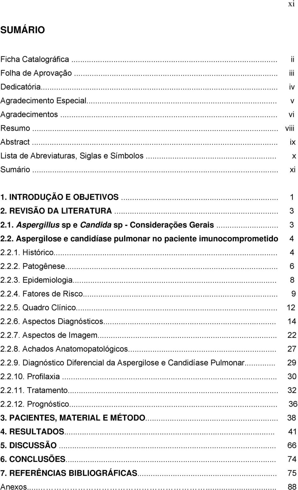 2.1. Histórico... 4 2.2.2. Patogênese... 6 2.2.3. Epidemiologia... 8 2.2.4. Fatores de Risco... 9 2.2.5. Quadro Clínico... 12 2.2.6. Aspectos Diagnósticos... 14 2.2.7. Aspectos de Imagem... 22 2.2.8. Achados Anatomopatológicos.