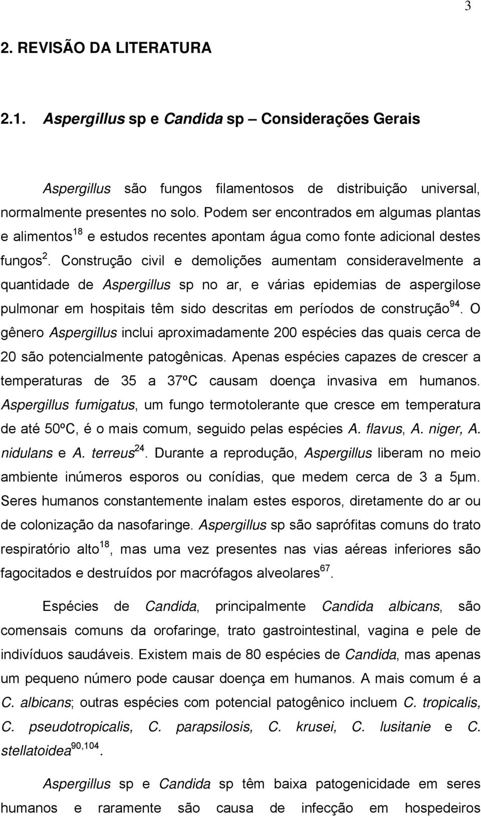 Construção civil e demolições aumentam consideravelmente a quantidade de Aspergillus sp no ar, e várias epidemias de aspergilose pulmonar em hospitais têm sido descritas em períodos de construção 94.