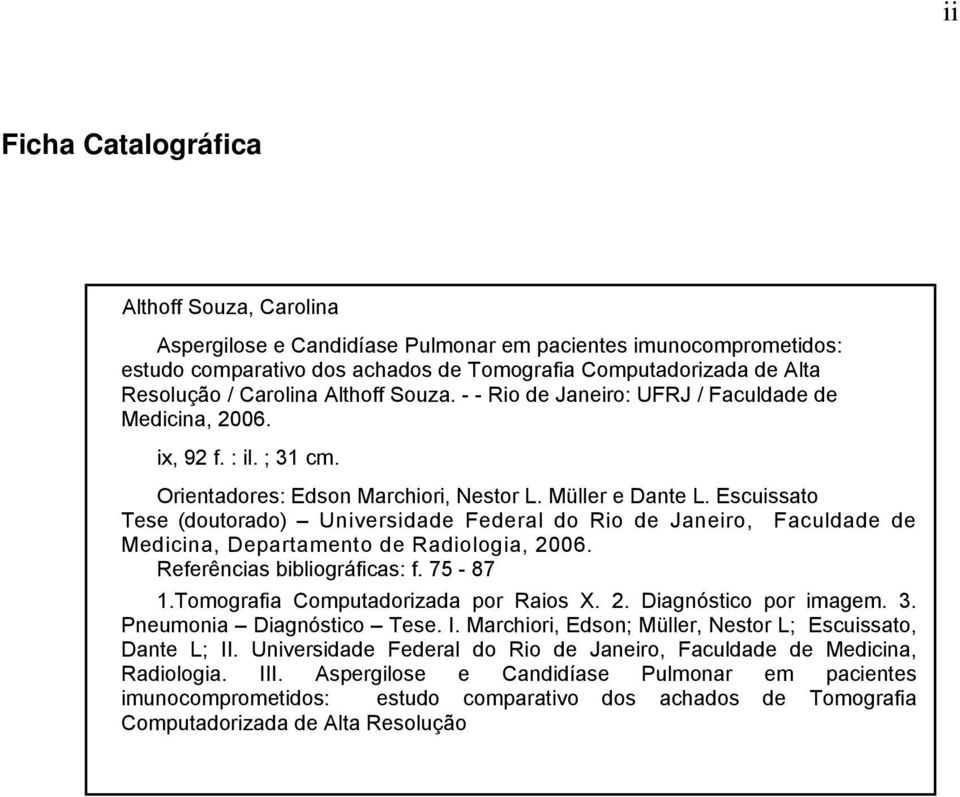 Escuissato Tese (doutorado) Universidade Federal do Rio de Janeiro, Faculdade de Medicina, Departamento de Radiologia, 2006. Referências bibliográficas: f. 75-87 1.