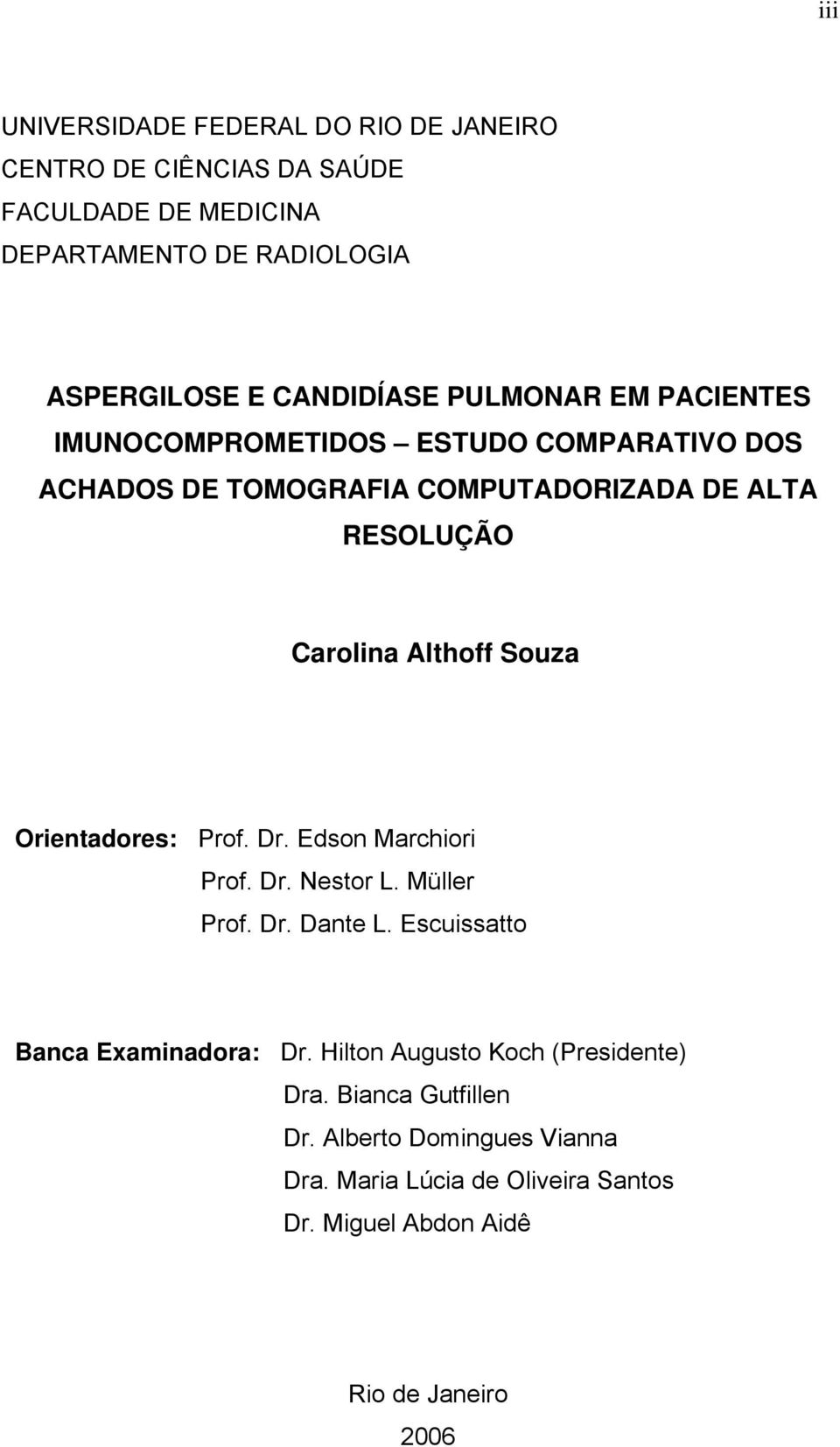 Althoff Souza Orientadores: Prof. Dr. Edson Marchiori Prof. Dr. Nestor L. Müller Prof. Dr. Dante L. Escuissatto Banca Examinadora: Dr.