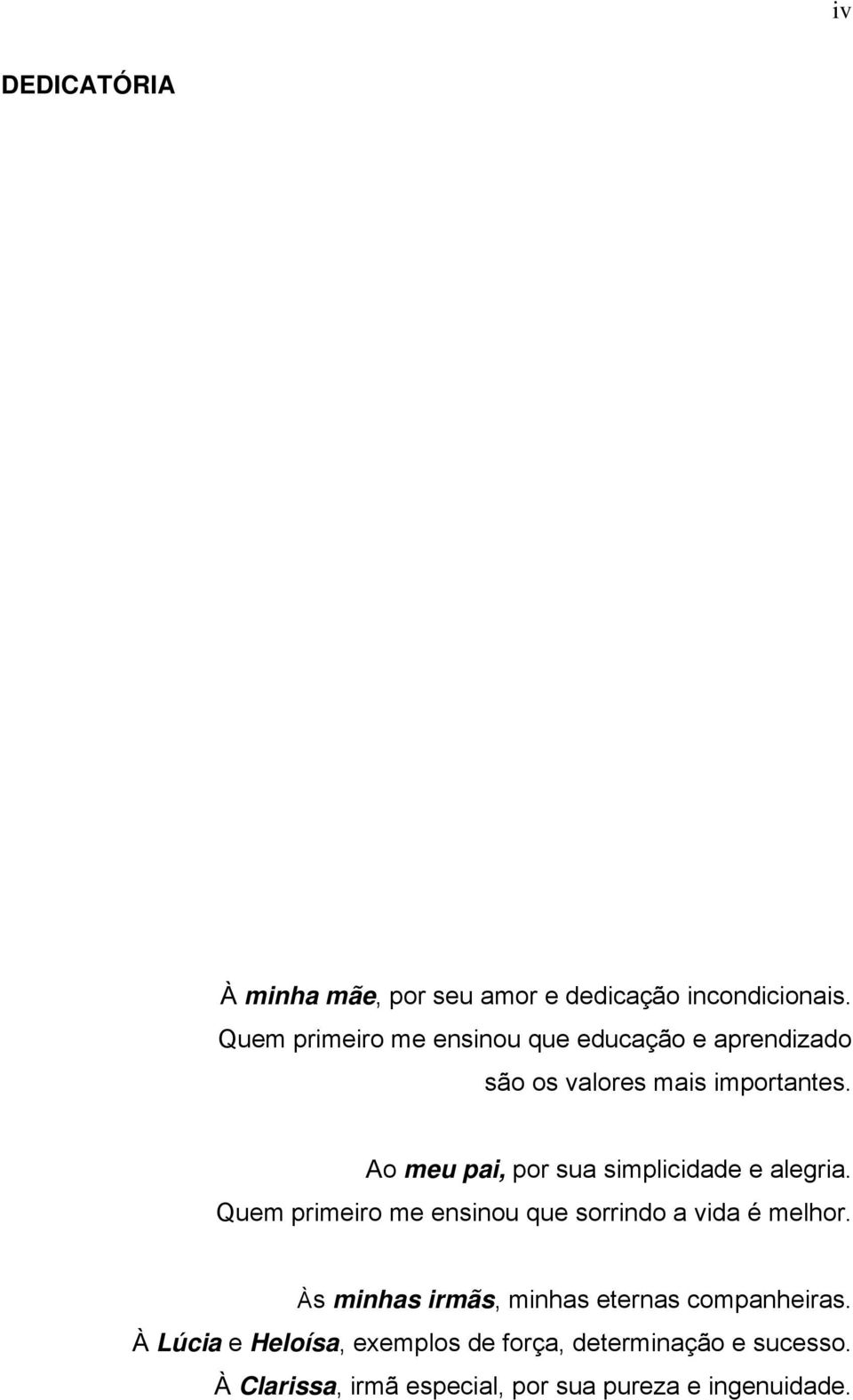 Ao meu pai, por sua simplicidade e alegria. Quem primeiro me ensinou que sorrindo a vida é melhor.