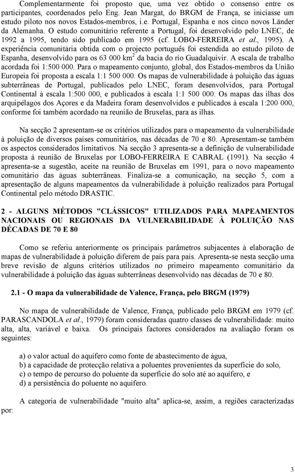 , 1995). A experiência comunitária obtida com o projecto português foi estendida ao estudo piloto de Espanha, desenvolvido para os 63 000 km 2 da bacia do rio Guadalquivir.