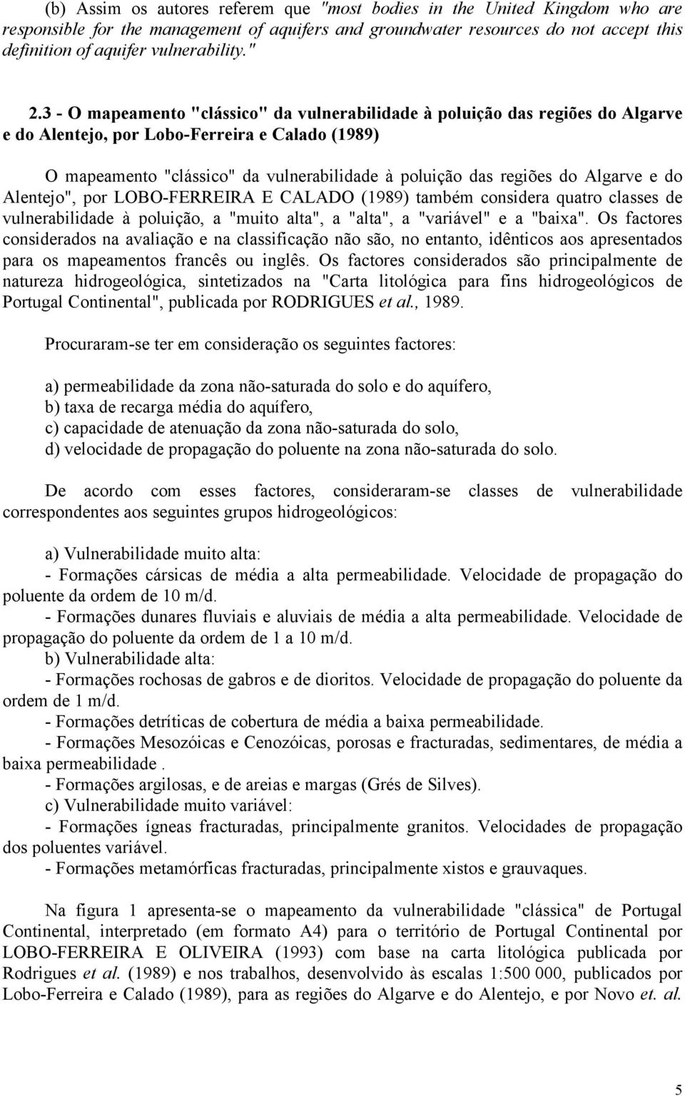 do Algarve e do Alentejo", por LOBO-FERREIRA E CALADO (1989) também considera quatro classes de vulnerabilidade à poluição, a "muito alta", a "alta", a "variável" e a "baixa".