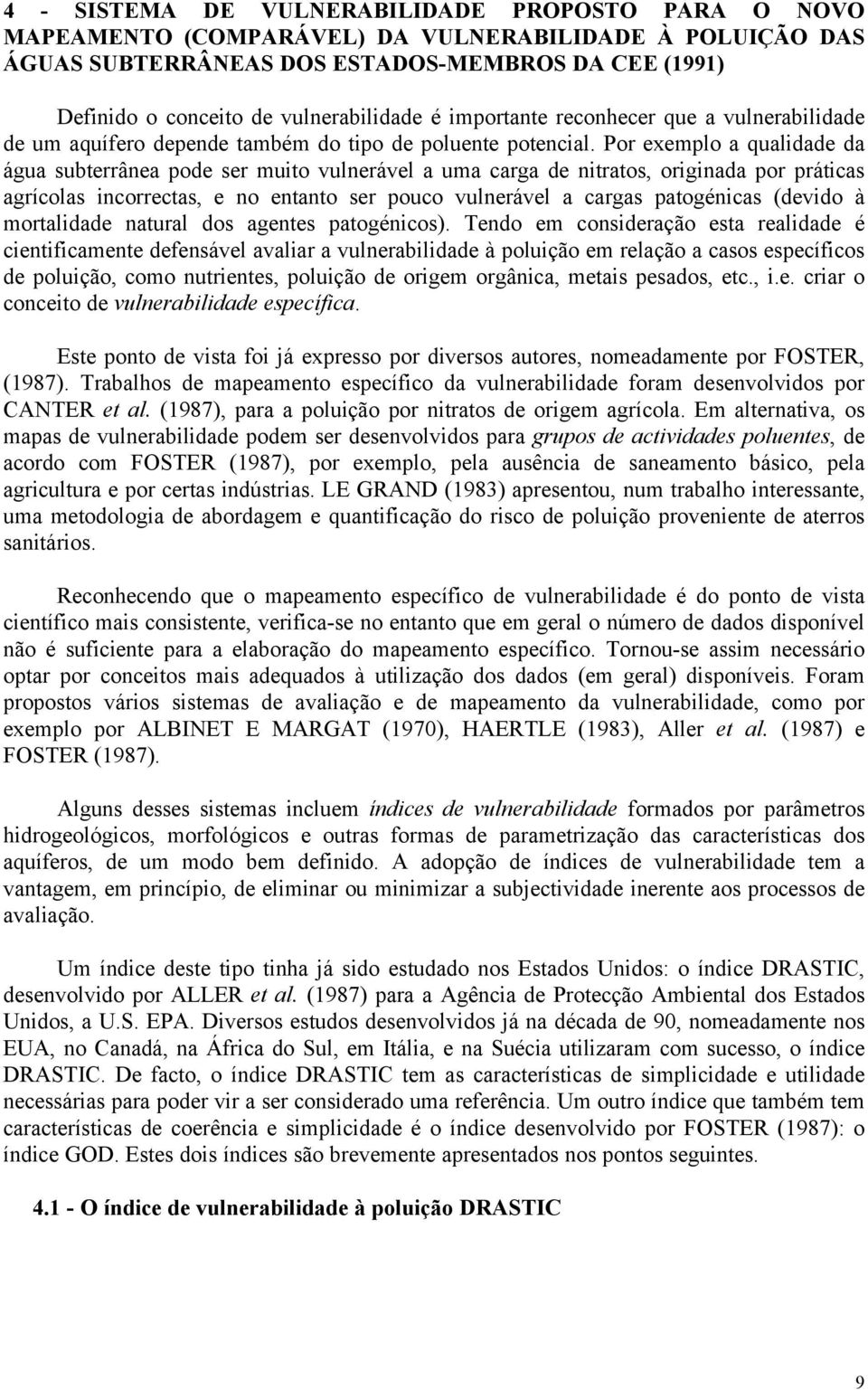 Por exemplo a qualidade da água subterrânea pode ser muito vulnerável a uma carga de nitratos, originada por práticas agrícolas incorrectas, e no entanto ser pouco vulnerável a cargas patogénicas