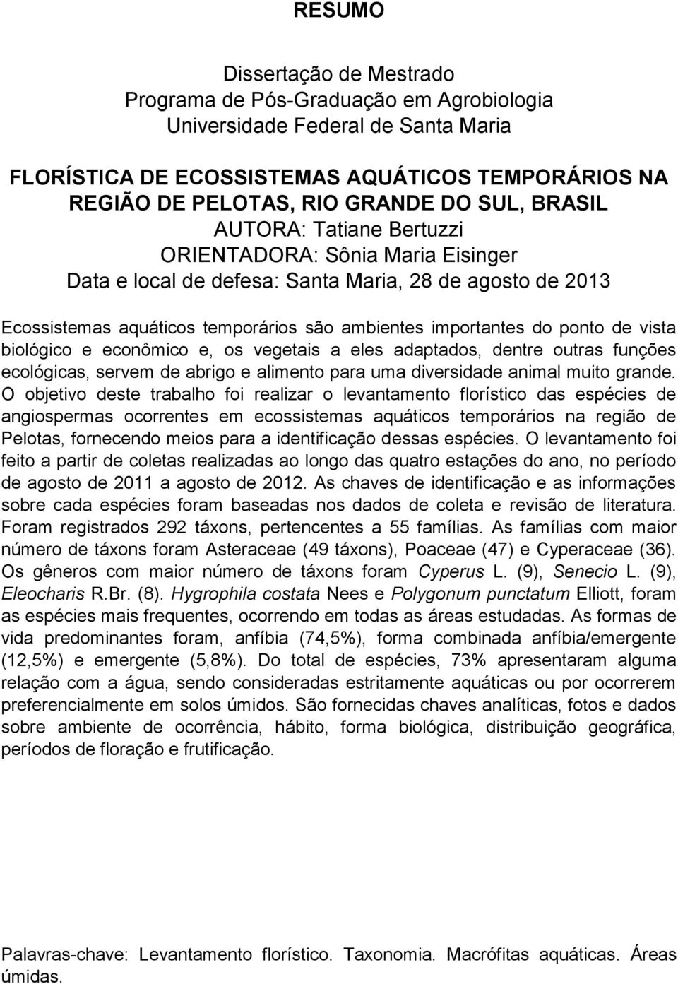 vista biológico e econômico e, os vegetais a eles adaptados, dentre outras funções ecológicas, servem de abrigo e alimento para uma diversidade animal muito grande.