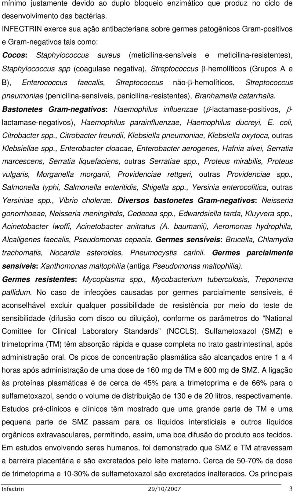 Staphylococcus spp (coagulase negativa), Streptococcus β-hemolíticos (Grupos A e B), Enterococcus faecalis, Streptococcus não-β-hemolíticos, Streptococcus pneumoniae (penicilina-sensíveis,